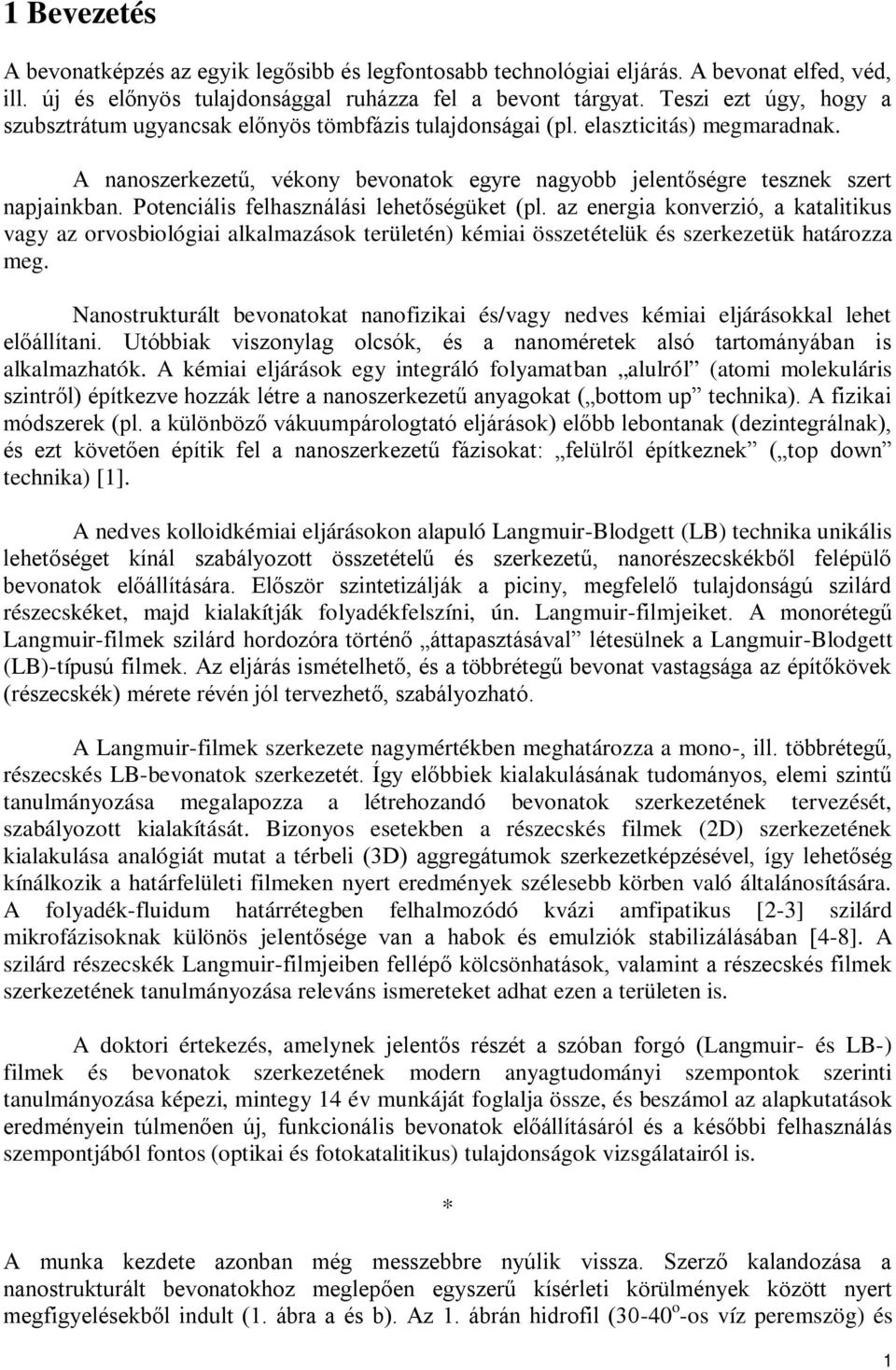 Potenciális felhasználási lehetőségüket (pl. az energia konverzió, a katalitikus vagy az orvosbiológiai alkalmazások területén) kémiai összetételük és szerkezetük határozza meg.