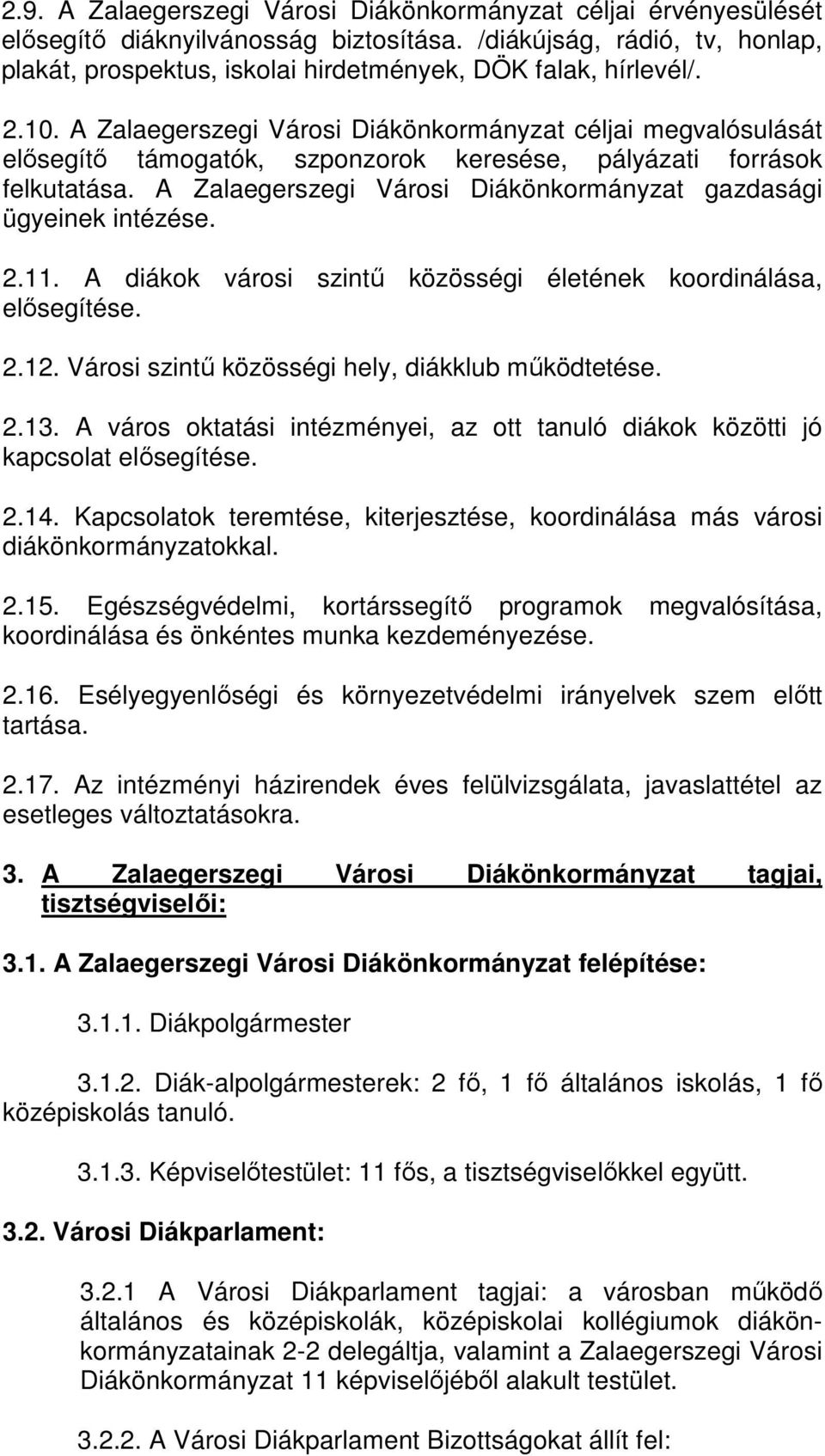 A Zalaegerszegi Városi Diákönkormányzat céljai megvalósulását elősegítő támogatók, szponzorok keresése, pályázati források felkutatása.