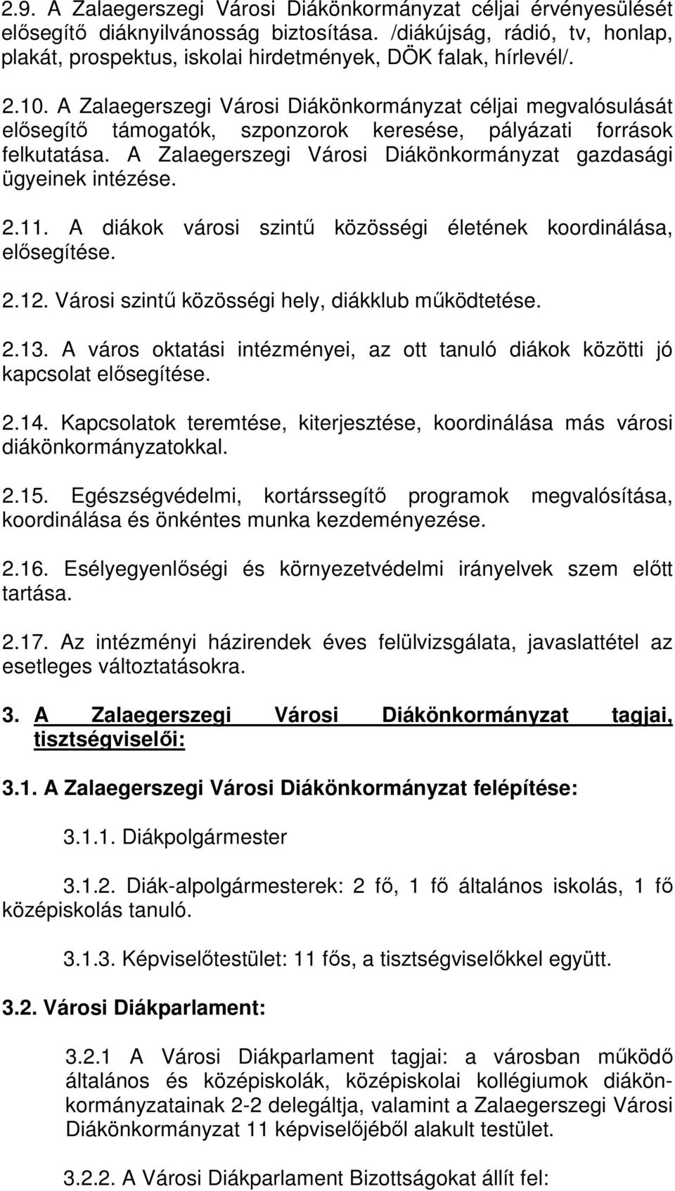 A Zalaegerszegi Városi Diákönkormányzat céljai megvalósulását elősegítő támogatók, szponzorok keresése, pályázati források felkutatása.