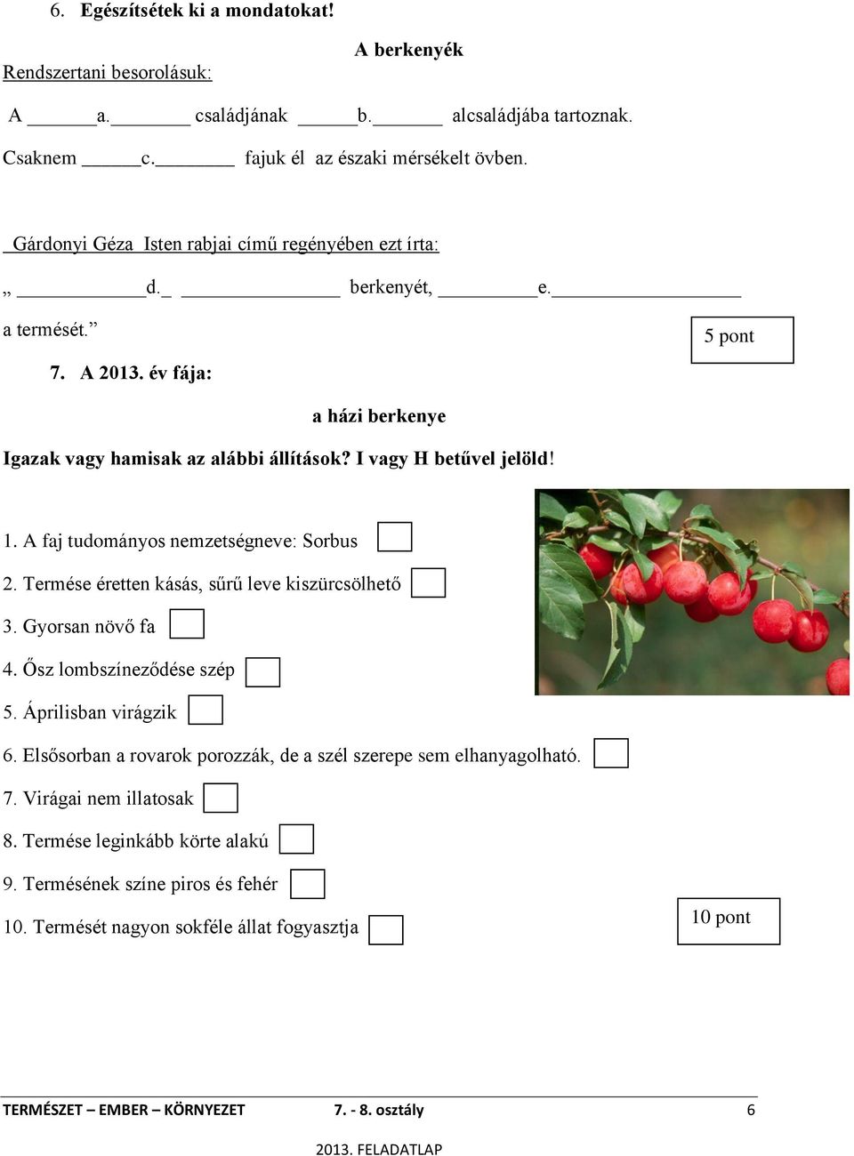 A faj tudományos nemzetségneve: Sorbus 2. Termése éretten kásás, sűrű leve kiszürcsölhető 3. Gyorsan növő fa 4. Ősz lombszíneződése szép 5. Áprilisban virágzik 6.