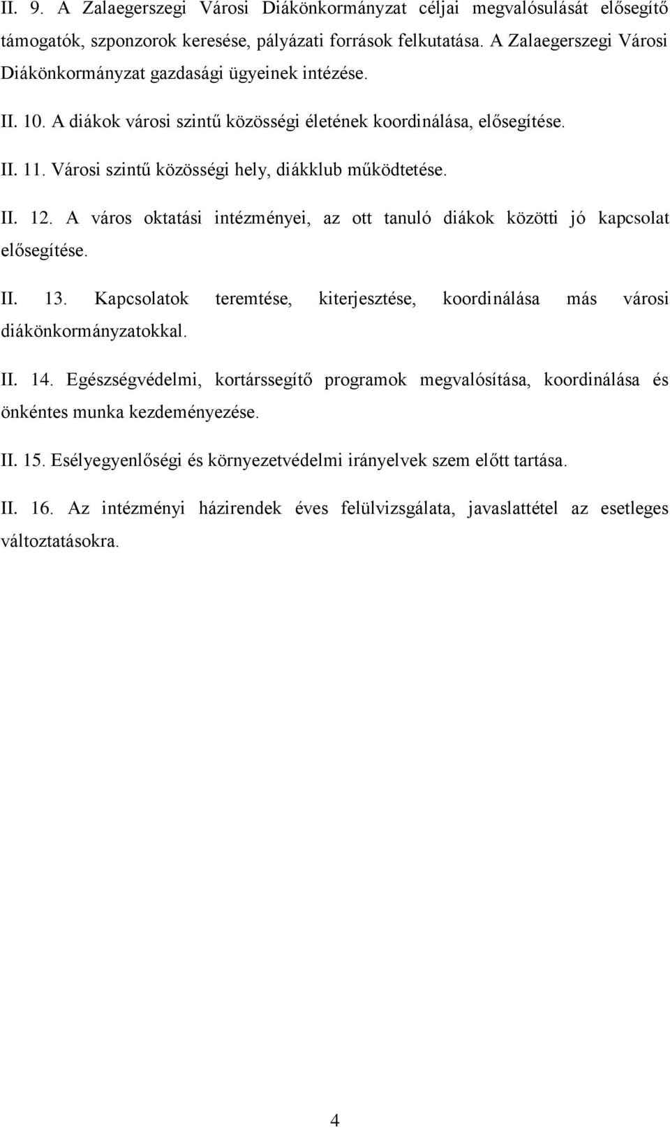 Városi szintű közösségi hely, diákklub működtetése. II. 12. A város oktatási intézményei, az ott tanuló diákok közötti jó kapcsolat elősegítése. II. 13.