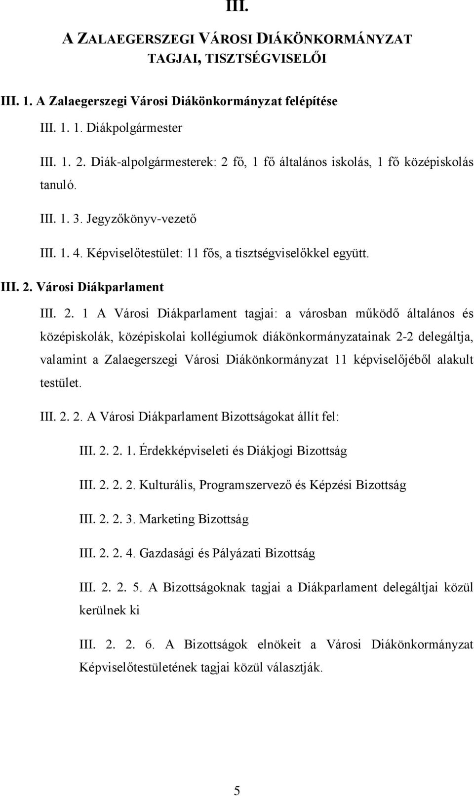 2. 1 A Városi Diákparlament tagjai: a városban működő általános és középiskolák, középiskolai kollégiumok diákönkormányzatainak 2-2 delegáltja, valamint a Zalaegerszegi Városi Diákönkormányzat 11