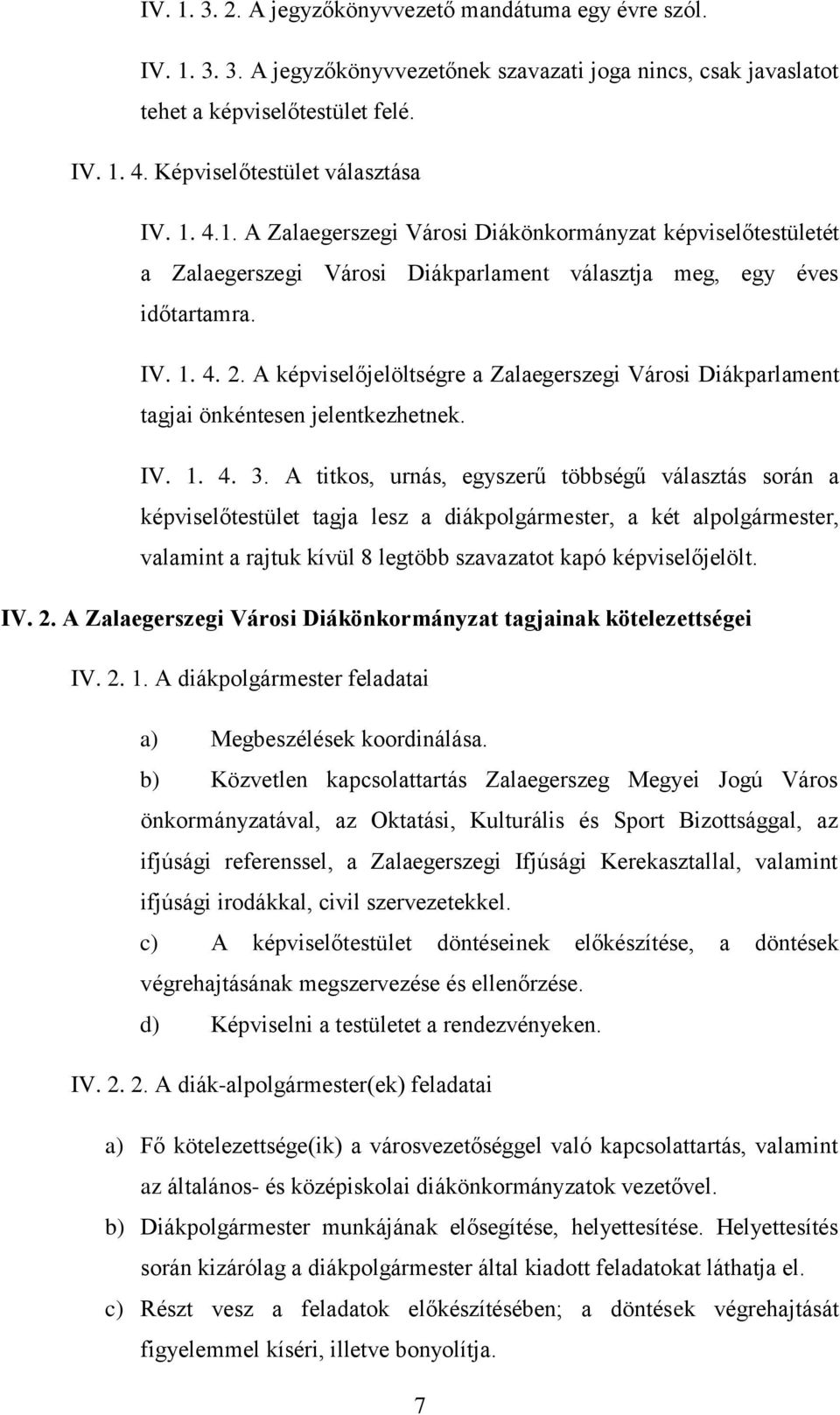 A képviselőjelöltségre a Zalaegerszegi Városi Diákparlament tagjai önkéntesen jelentkezhetnek. IV. 1. 4. 3.