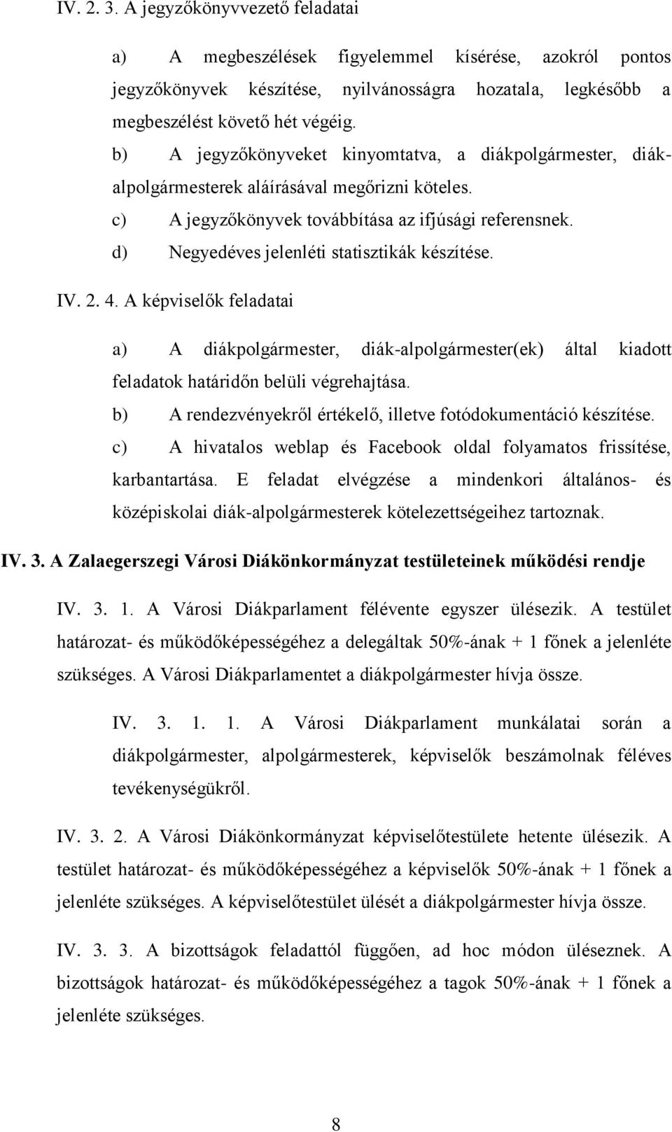 d) Negyedéves jelenléti statisztikák készítése. IV. 2. 4. A képviselők feladatai a) A diákpolgármester, diák-alpolgármester(ek) által kiadott feladatok határidőn belüli végrehajtása.