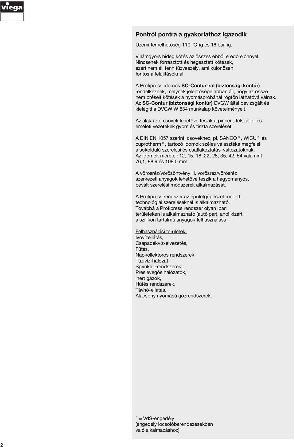 A Profipress idomok SC-Contur-ral (biztonsági kontúr) rendelkeznek, melynek jelentősége abban áll, hogy az össze nem préselt kötések a nyomáspróbánál rögtön láthatóvá válnak.