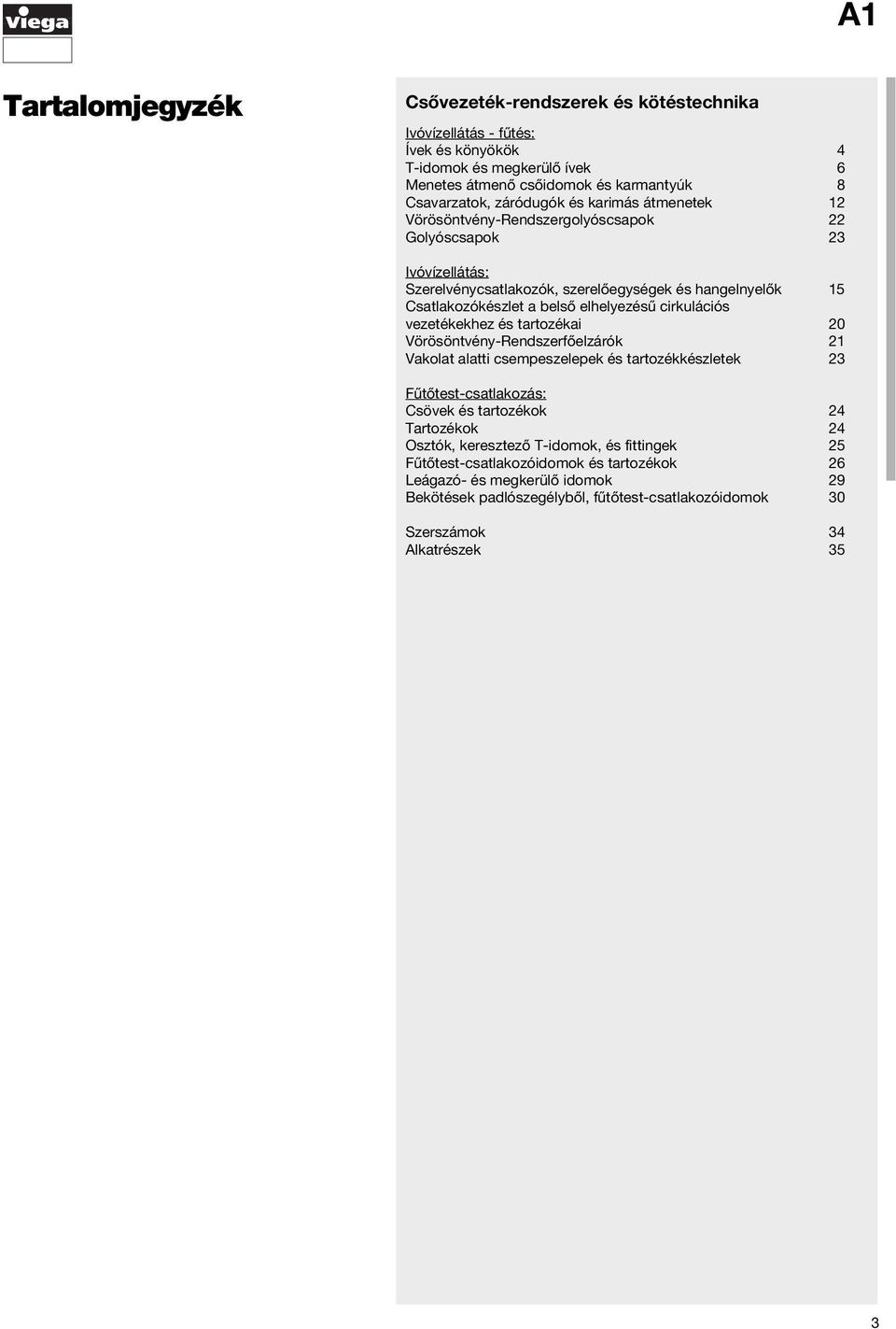 cirkulációs vezetékekhez és tartozékai 20 Vörösöntvény-Rendszerfőelzárók 21 Vakolat alatti csempeszelepek és tartozékkészletek 23 Fűtőtest-csatlakozás: Csövek és tartozékok 24 Tartozékok 24