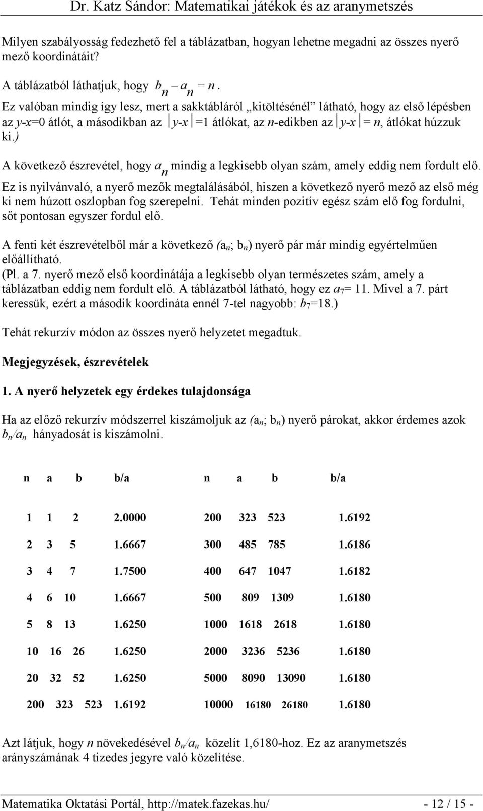 ) A következő észrevétel, hogy a n mindig a legkisebb olyan szám, amely eddig nem fordult elő.