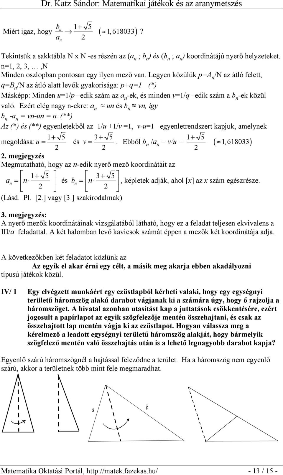 Legyen közülük p=a n /N az átló felett, q=b n /N az átló alatt levők gyakorisága: p+q=1 (*) Másképp: Minden u=1/p edik szám az a n -ek, és minden v=1/q edik szám a b n -ek közül való.