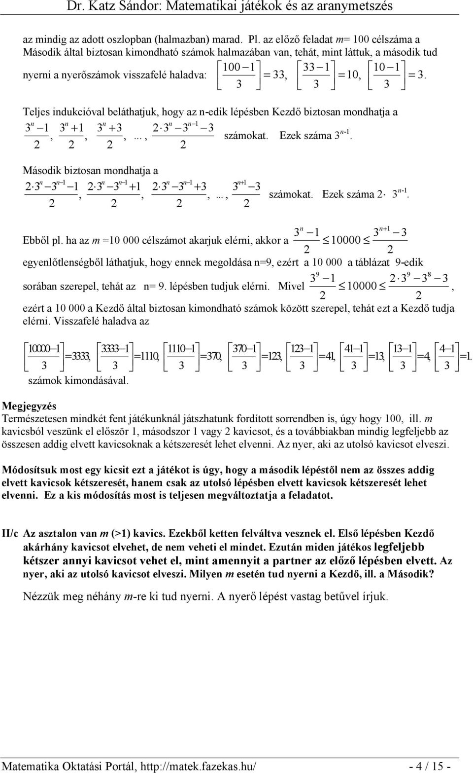 3 3 3 Teljes indukcióval beláthatjuk, hogy az n-edik lépésben Kezdő biztosan mondhatja a n n n n n 1 3 1 3 + 1 3 + 3 3 3 3,,,..., számokat. Ezek száma 3 n-1.