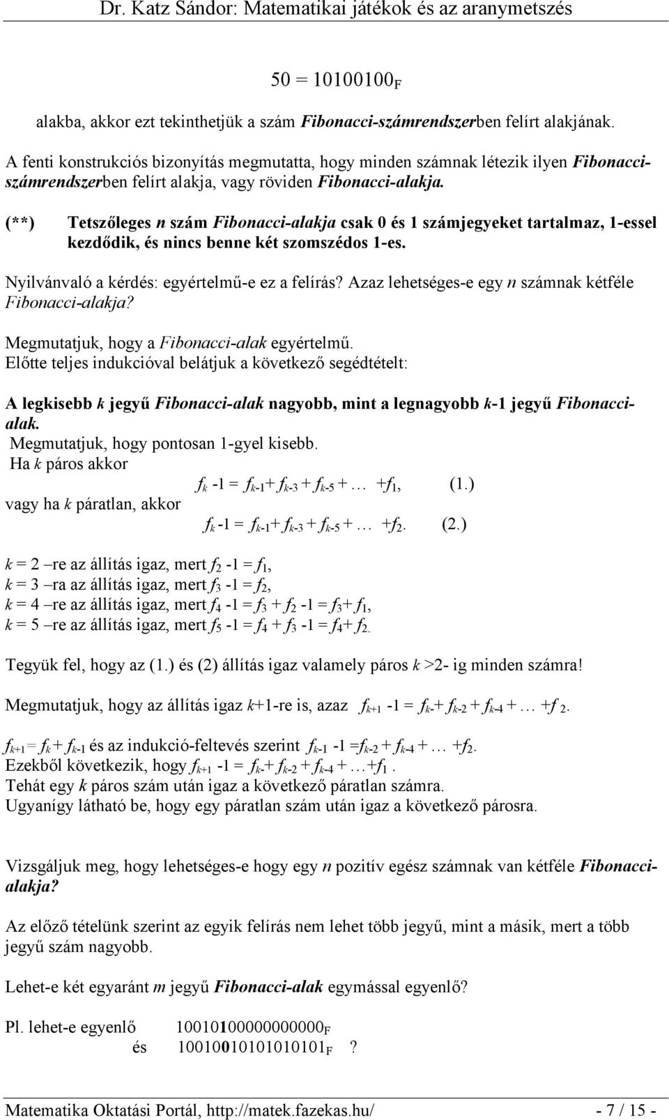 (**) Tetszőleges n szám Fibonacci-alakja csak 0 és 1 számjegyeket tartalmaz, 1-essel kezdődik, és nincs benne két szomszédos 1-es. Nyilvánvaló a kérdés: egyértelmű-e ez a felírás?