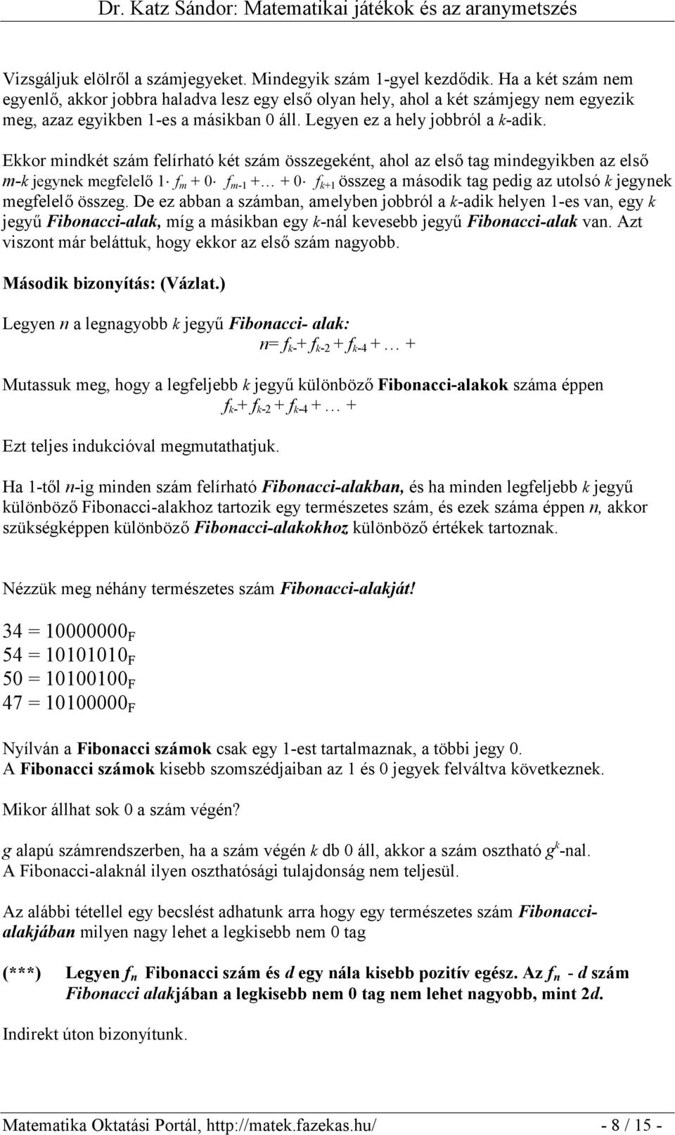 Ekkor mindkét szám felírható két szám összegeként, ahol az első tag mindegyikben az első m-k jegynek megfelelő 1 f m + 0 f m-1 + + 0 f k+1 összeg a második tag pedig az utolsó k jegynek megfelelő