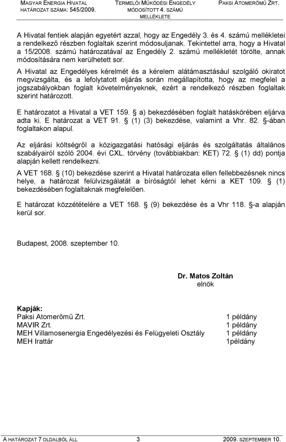 A Hivatal az Engedélyes kérelmét és a kérelem alátámasztásául szolgáló okiratot megvizsgálta, és a lefolytatott eljárás során megállapította, hogy az megfelel a jogszabályokban foglalt