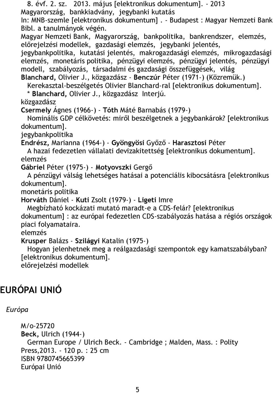 Magyar Nemzeti Bank, Magyarország, bankpolitika, bankrendszer, elemzés, előrejelzési modellek, gazdasági elemzés, jegybanki jelentés, jegybankpolitika, kutatási jelentés, makrogazdasági elemzés,