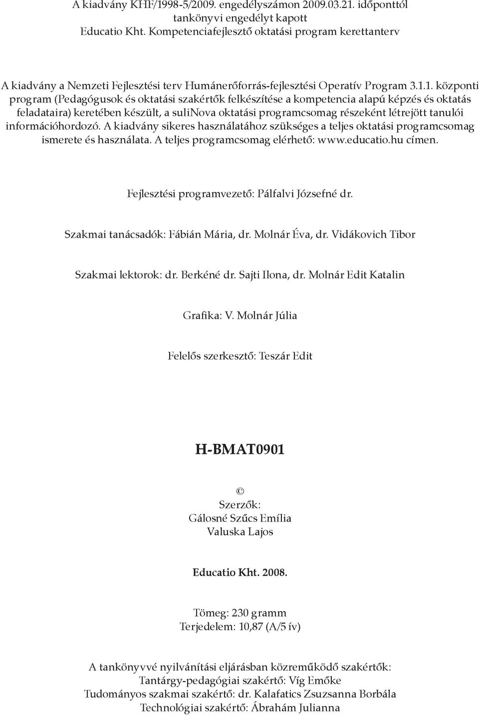 1. központi program (Pedagógusok és oktatási szakértők felkészítése a kompetencia alapú képzés és oktatás feladataira) keretében készült, a sulinova oktatási programcsomag részeként létrejött tanulói