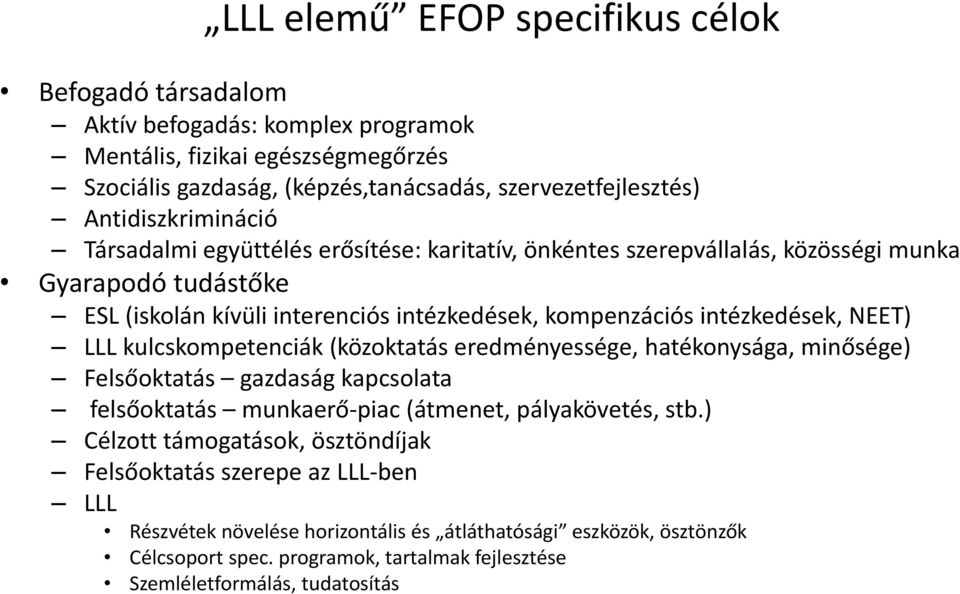 intézkedések, NEET) LLL kulcskompetenciák (közoktatás eredményessége, hatékonysága, minősége) Felsőoktatás gazdaság kapcsolata felsőoktatás munkaerő piac (átmenet, pályakövetés, stb.