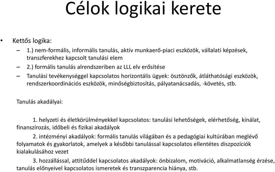 pályatanácsadás, követés, stb. Tanulás akadályai: 1. helyzeti és életkörülményekkel kapcsolatos: tanulási lehetőségek, elérhetőség, kínálat, finanszírozás, időbeli és fizikai akadályok 2.