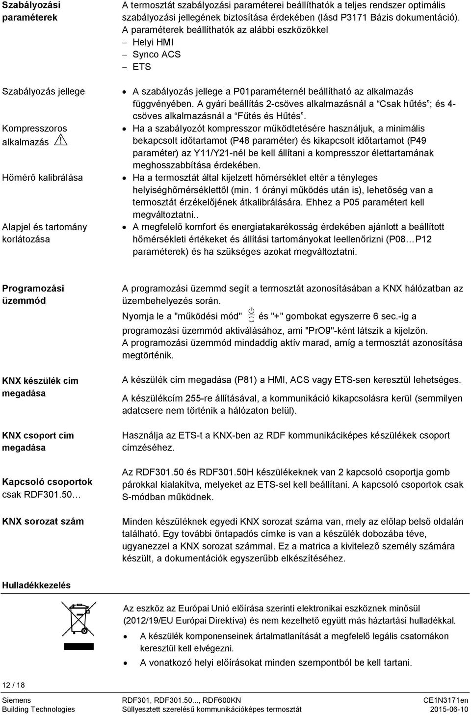 A paraméterek beállíthatók az alábbi eszközökkel - Helyi HMI - Synco ACS - ES A szabályozás jellege a P0paraméternél beállítható az alkalmazás függvényében.