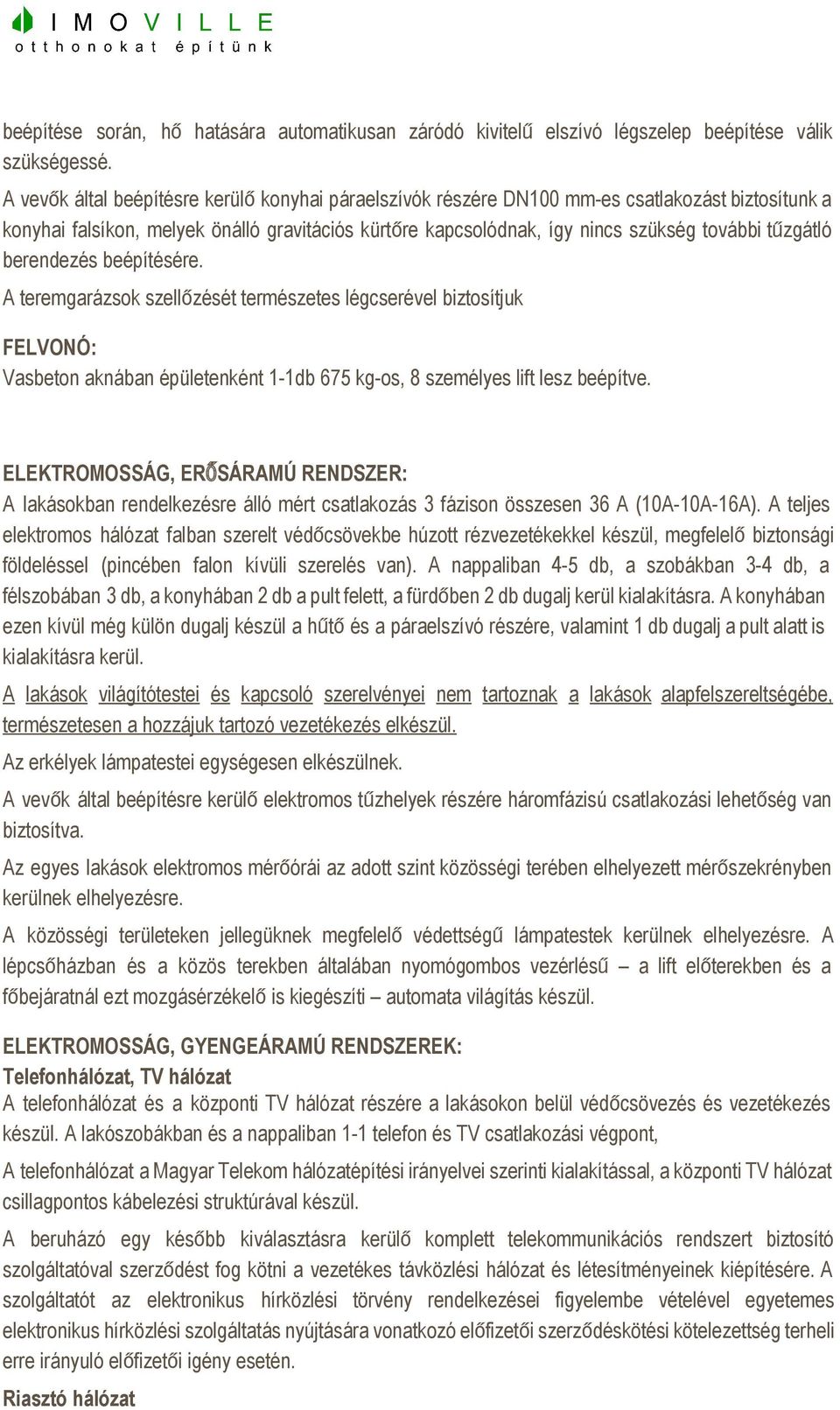 berendezés beépítésére. A teremgarázsok szellőzését természetes légcserével biztosítjuk FELVONÓ: Vasbeton aknában épületenként 1 1db 675 kg os, 8 személyes lift lesz beépítve.