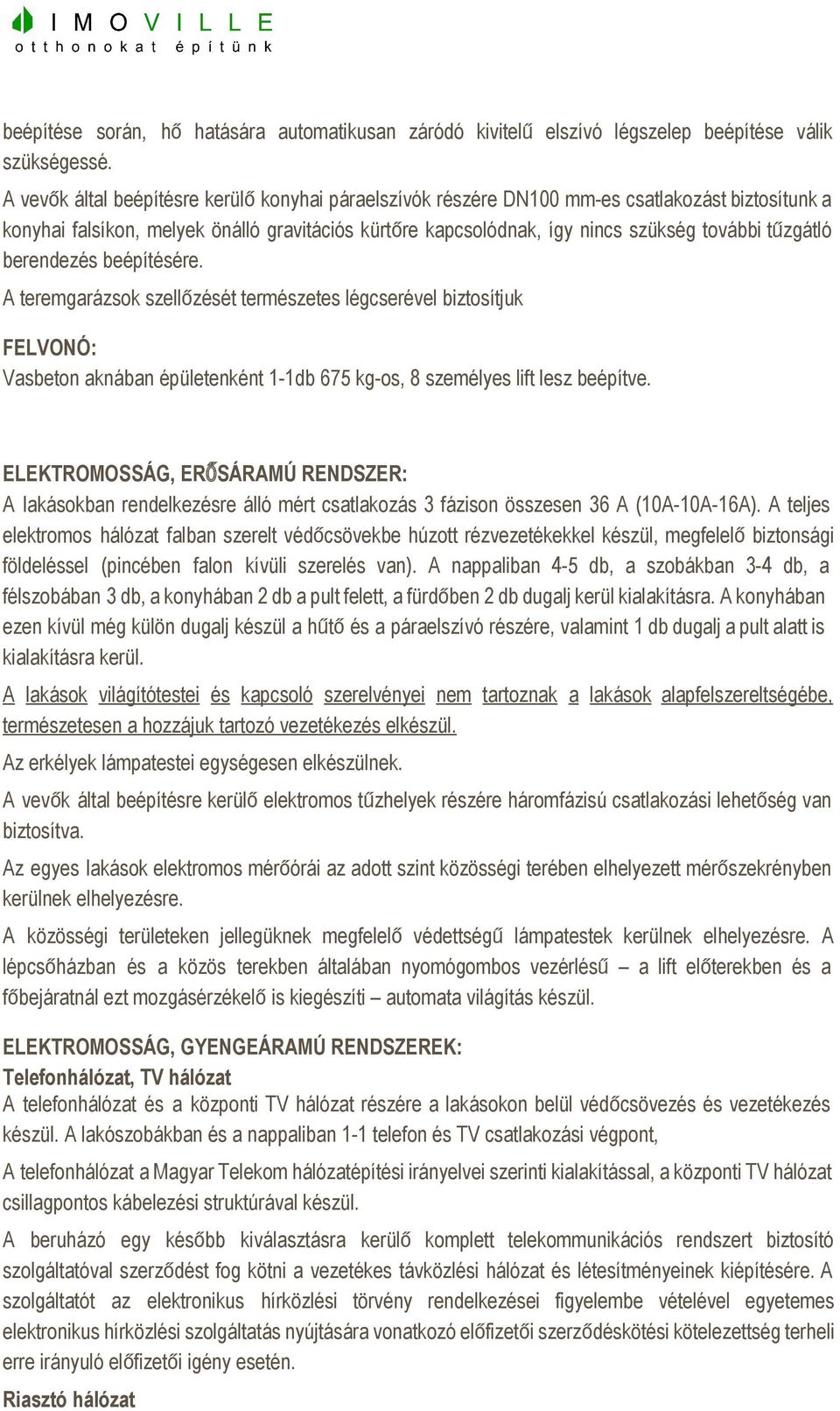 berendezés beépítésére. A teremgarázsok szellőzését természetes légcserével biztosítjuk FELVONÓ: Vasbeton aknában épületenként 1 1db 675 kg os, 8 személyes lift lesz beépítve.