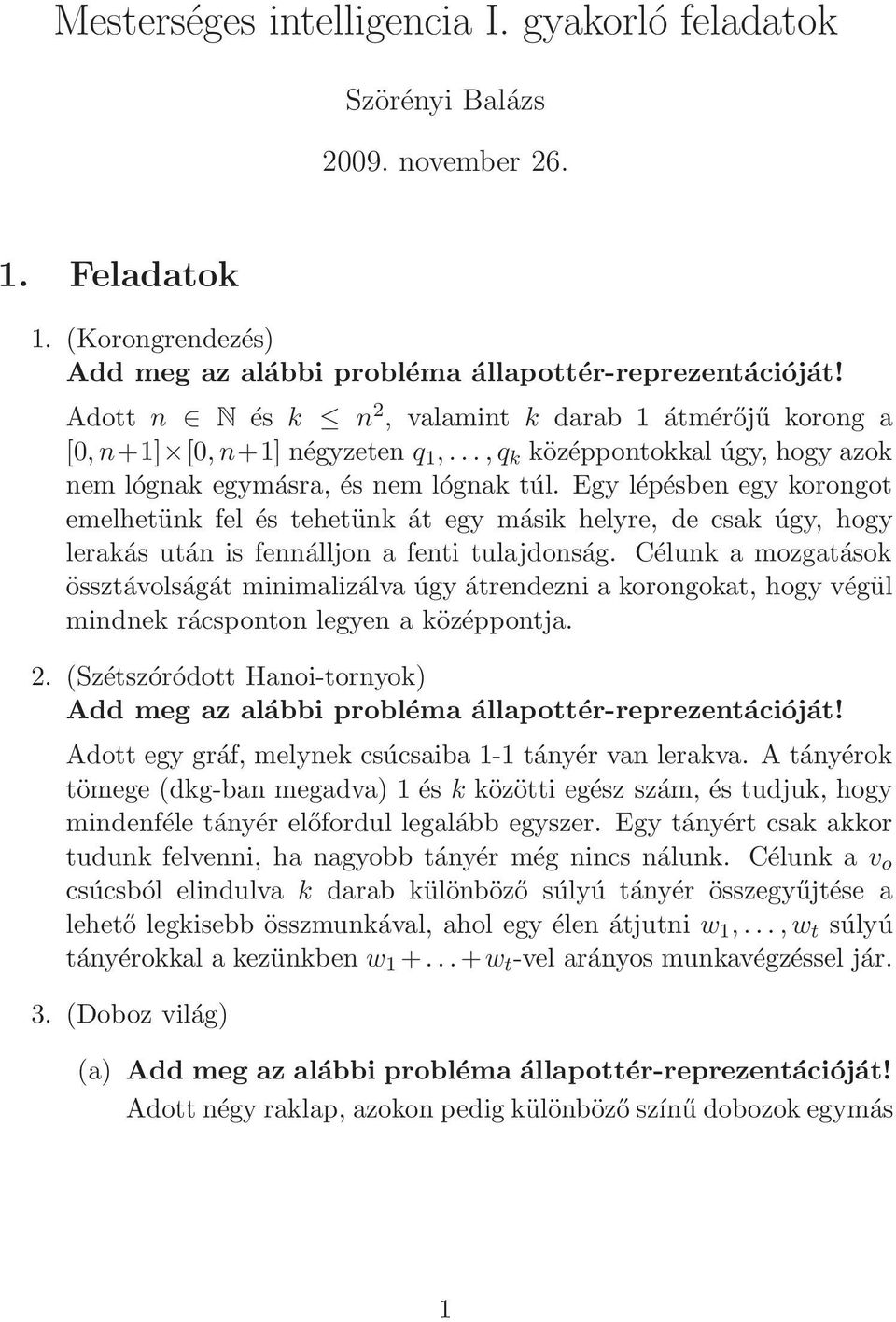 Egy lépésben egy korongot emelhetünk fel és tehetünk át egy másik helyre, de csak úgy, hogy lerakás után is fennálljon a fenti tulajdonság.