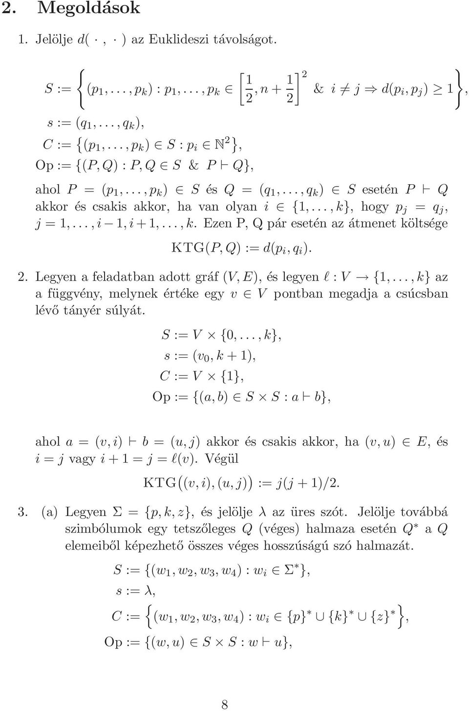 ..,k}, hogy p j = q j, j = 1,...,i 1,i+1,...,k. Ezen P, Q pár esetén az átmenet költsége KTG(P,Q) := d(p i,q i ). 2. Legyen a feladatban adott gráf (V,E), és legyen l : V {1,.