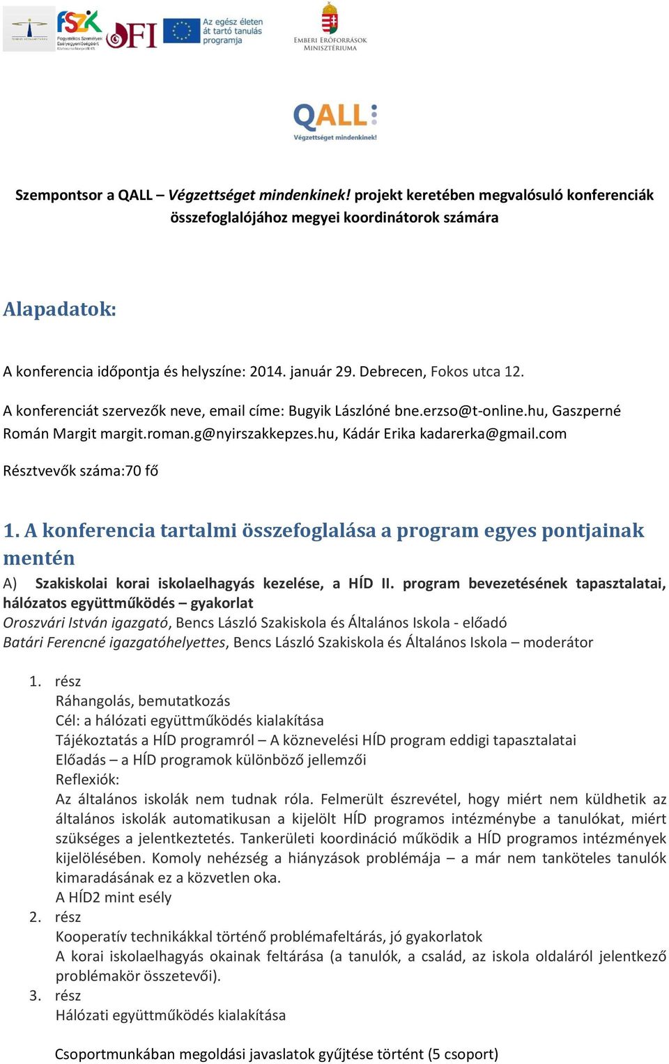 hu, Kádár Erika kadarerka@gmail.com Résztvevők száma:70 fő 1. A konferencia tartalmi összefoglalása a program egyes pontjainak mentén A) Szakiskolai korai iskolaelhagyás kezelése, a HÍD II.