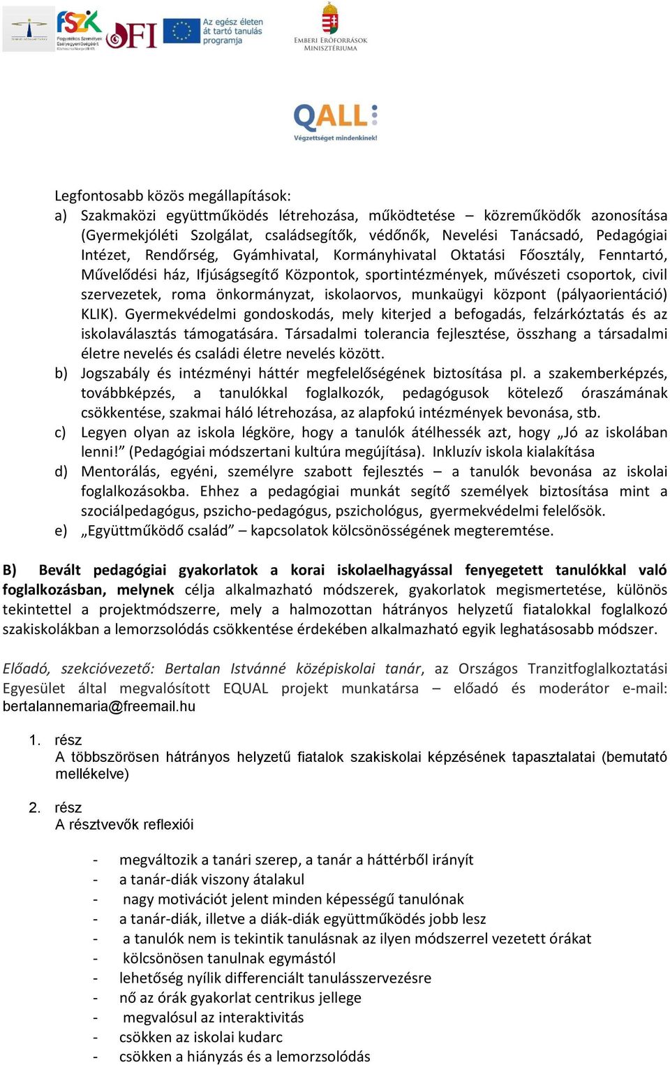 iskolaorvos, munkaügyi központ (pályaorientáció) KLIK). Gyermekvédelmi gondoskodás, mely kiterjed a befogadás, felzárkóztatás és az iskolaválasztás támogatására.