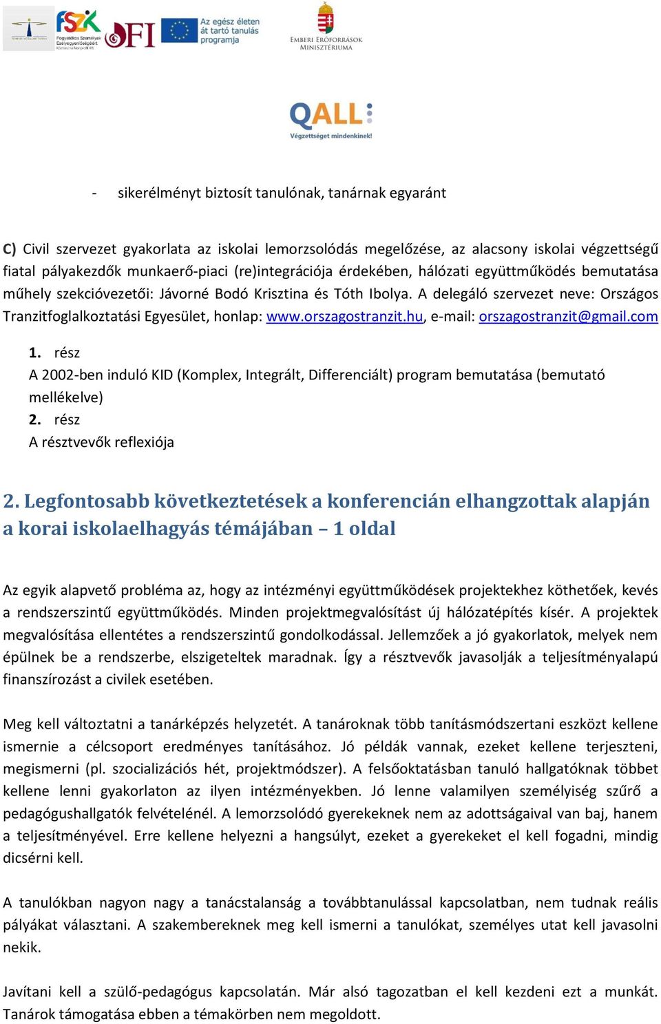 A delegáló szervezet neve: Országos Tranzitfoglalkoztatási Egyesület, honlap: www.orszagostranzit.hu, e-mail: orszagostranzit@gmail.com 1.