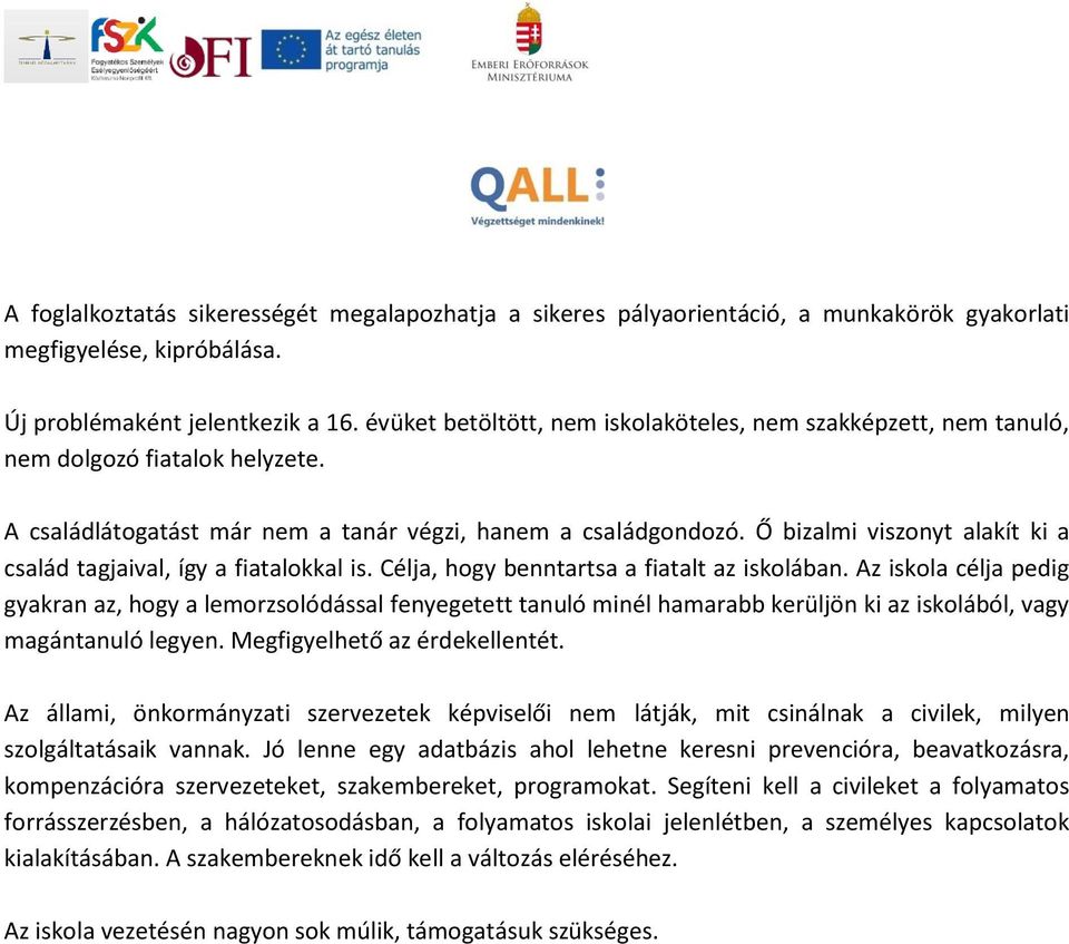 Ő bizalmi viszonyt alakít ki a család tagjaival, így a fiatalokkal is. Célja, hogy benntartsa a fiatalt az iskolában.