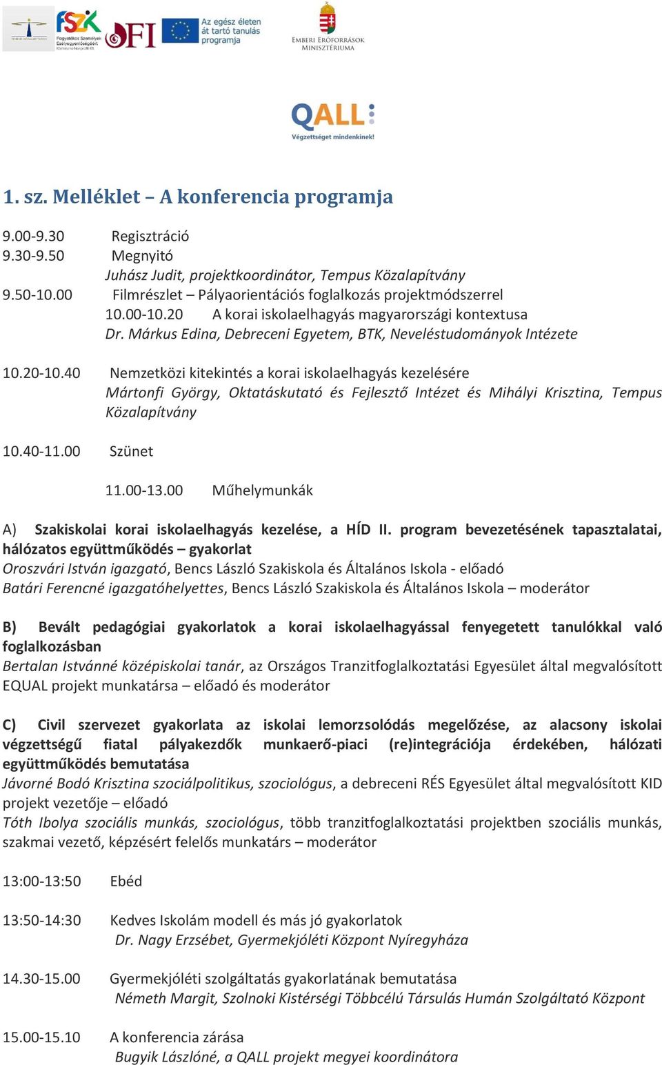40 Nemzetközi kitekintés a korai iskolaelhagyás kezelésére Mártonfi György, Oktatáskutató és Fejlesztő Intézet és Mihályi Krisztina, Tempus Közalapítvány 10.40-11.00 Szünet 11.00-13.