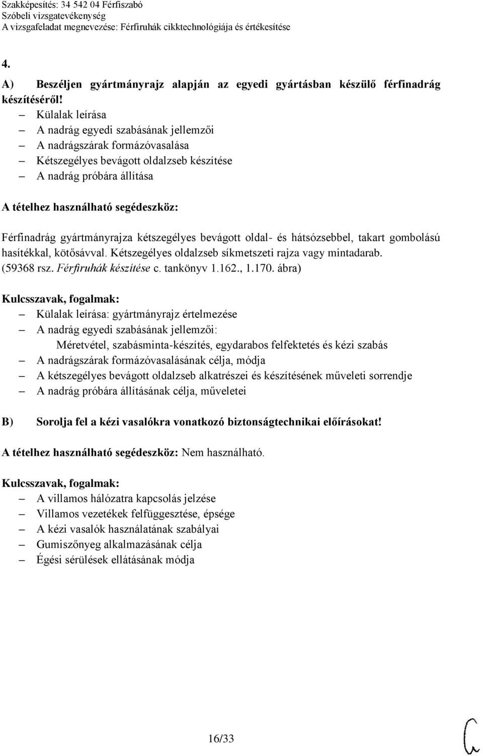 hátsózsebbel, takart gombolású hasítékkal, kötősávval. Kétszegélyes oldalzseb síkmetszeti rajza vagy mintadarab. (59368 rsz. Férfiruhák készítése c. tankönyv 1.162., 1.170.