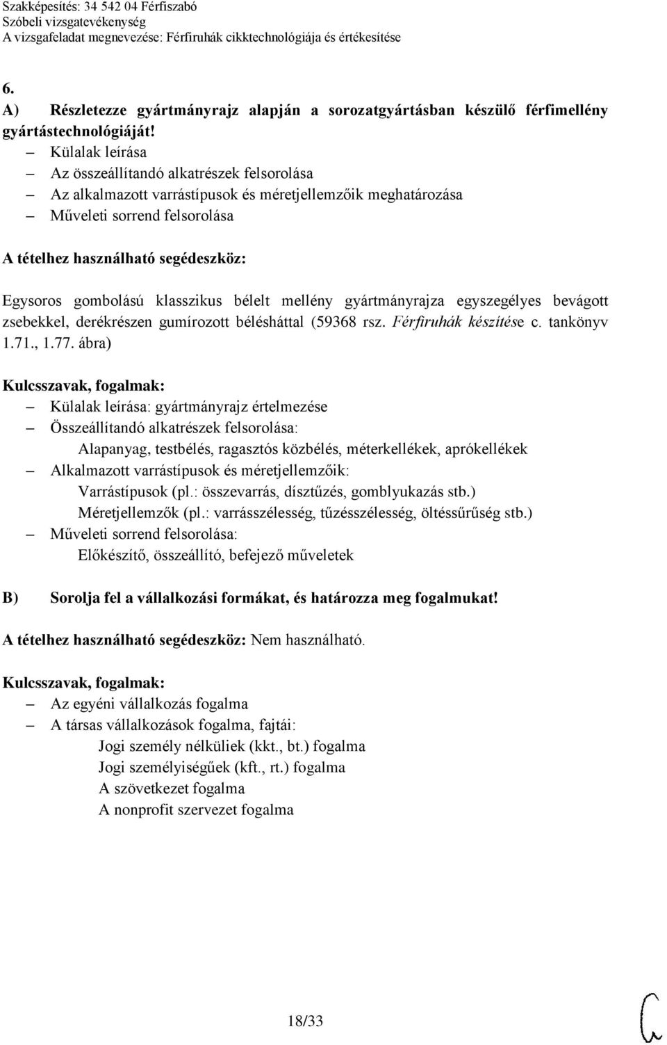 egyszegélyes bevágott zsebekkel, derékrészen gumírozott bélésháttal (59368 rsz. Férfiruhák készítése c. tankönyv 1.71., 1.77.