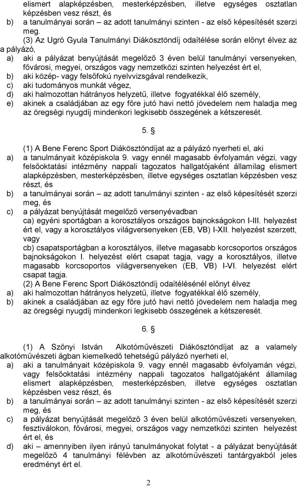 nemzetközi szinten helyezést ért el, b) aki közép- vagy felsőfokú nyelvvizsgával rendelkezik, c) aki tudományos munkát végez, d) aki halmozottan hátrányos helyzetű, illetve fogyatékkal élő személy,