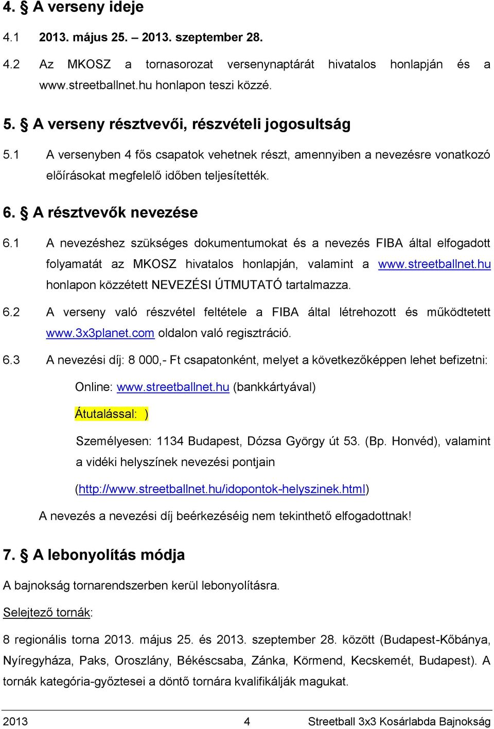 1 A nevezéshez szükséges dokumentumokat és a nevezés FIBA által elfogadott folyamatát az MKOSZ hivatalos honlapján, valamint a www.streetballnet.hu honlapon közzétett NEVEZÉSI ÚTMUTATÓ tartalmazza. 6.