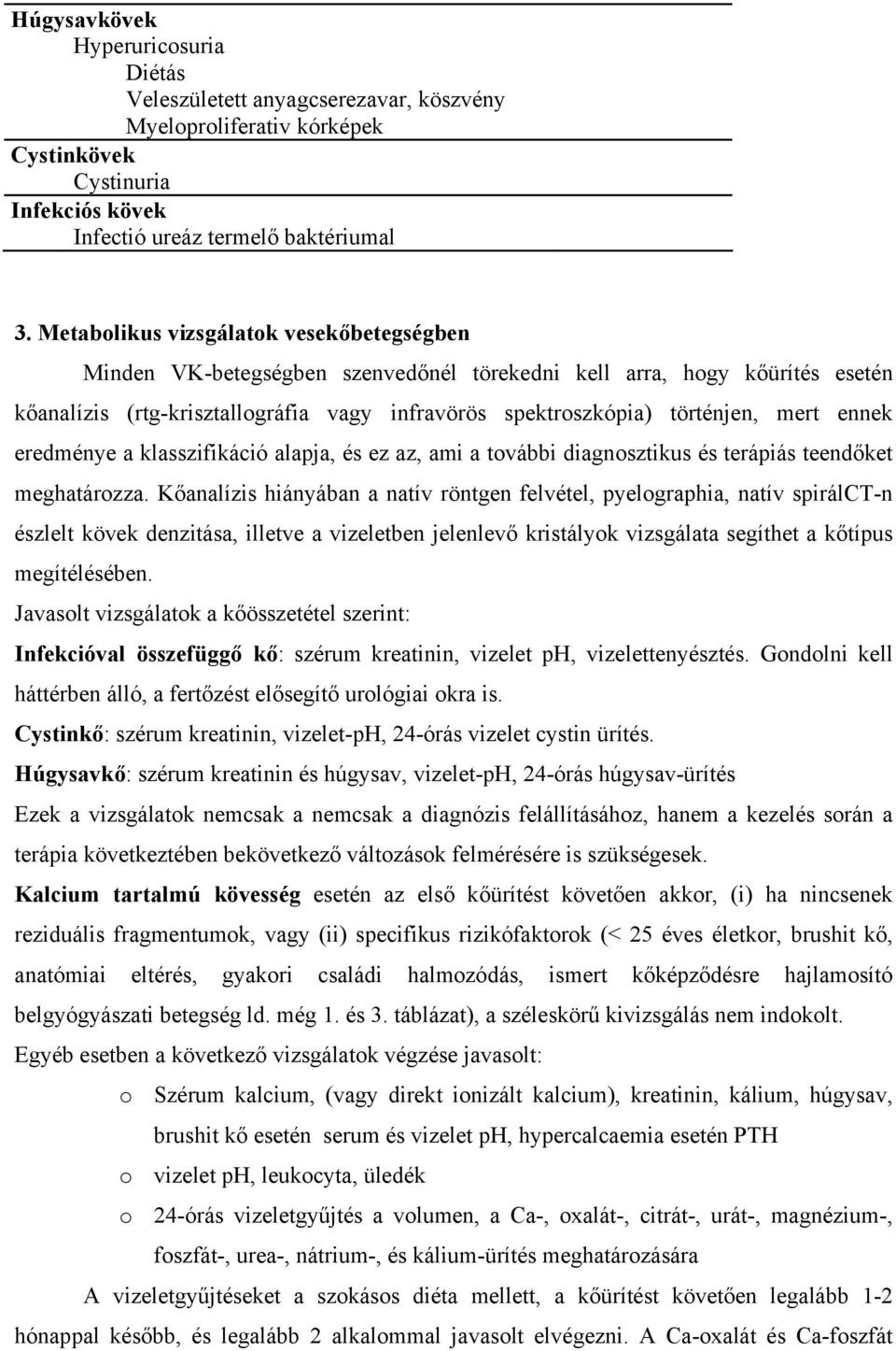 ennek eredménye a klasszifikáció alapja, és ez az, ami a további diagnosztikus és terápiás teendőket meghatározza.