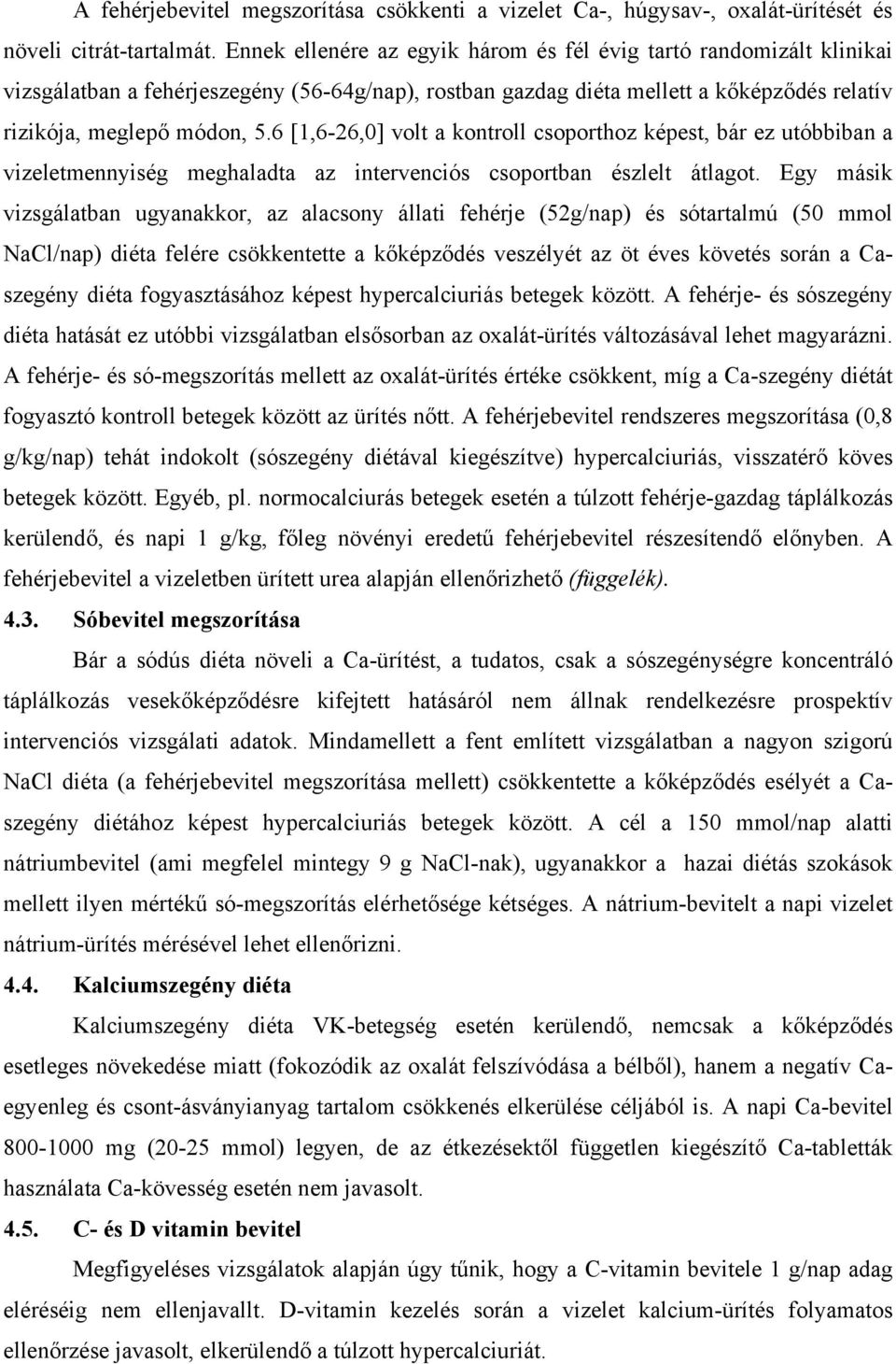 6 [1,6-26,0] volt a kontroll csoporthoz képest, bár ez utóbbiban a vizeletmennyiség meghaladta az intervenciós csoportban észlelt átlagot.