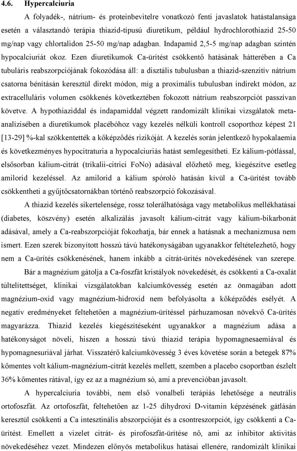 Ezen diuretikumok Ca-ürítést csökkentő hatásának hátterében a Ca tubuláris reabszorpciójának fokozódása áll: a disztális tubulusban a thiazid-szenzitív nátrium csatorna bénításán keresztül direkt