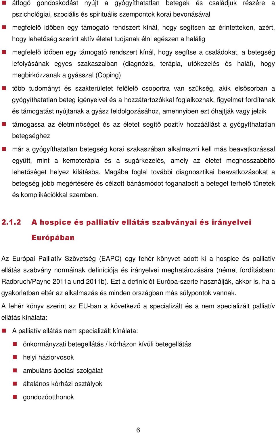 egyes szakaszaiban (diagnózis, terápia, utókezelés és halál), hogy megbirkózzanak a gyásszal (Coping) több tudományt és szakterületet felölelő csoportra van szükség, akik elsősorban a gyógyíthatatlan