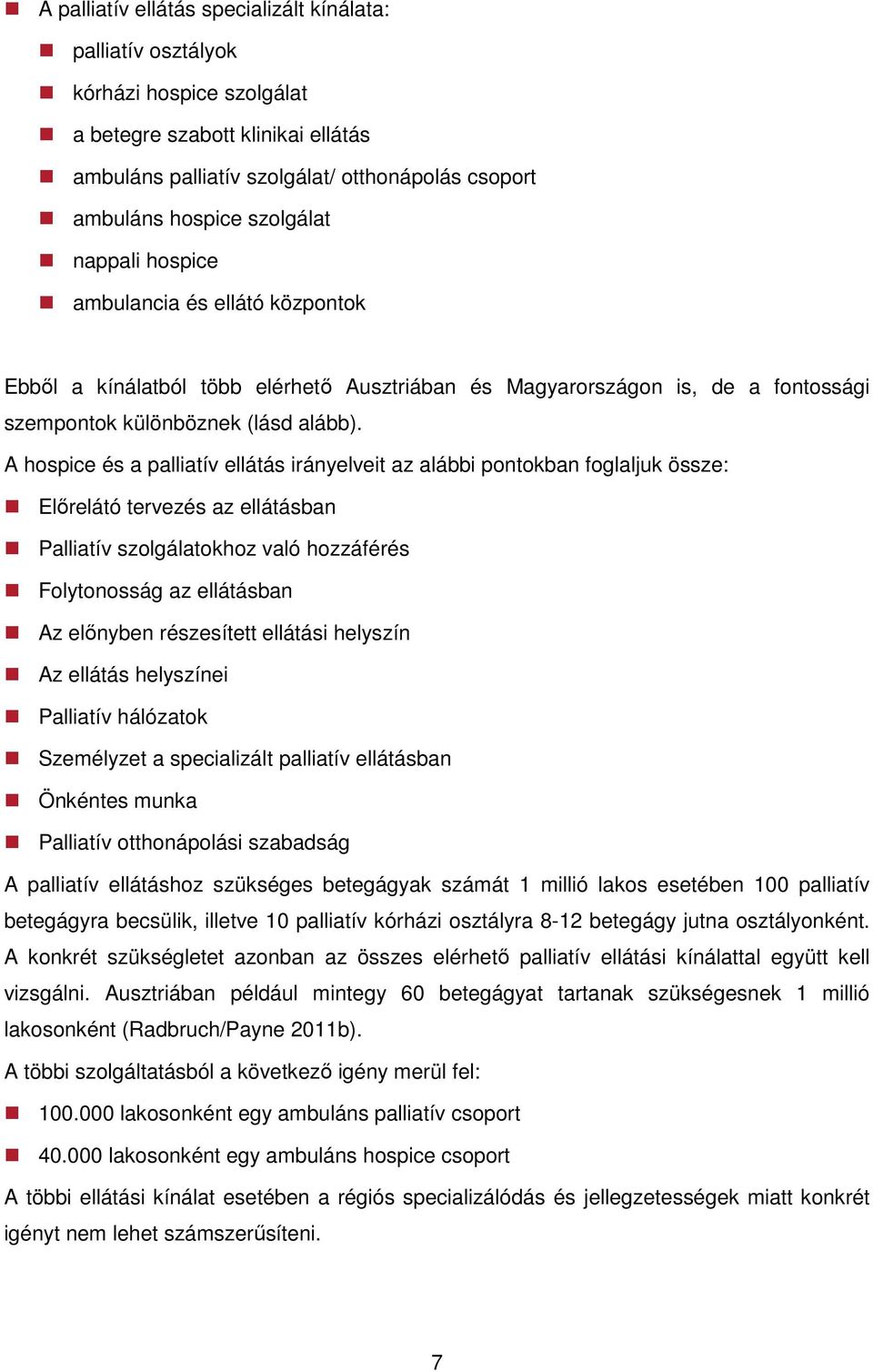 A hospice és a palliatív ellátás irányelveit az alábbi pontokban foglaljuk össze: Előrelátó tervezés az ellátásban Palliatív szolgálatokhoz való hozzáférés Folytonosság az ellátásban Az előnyben