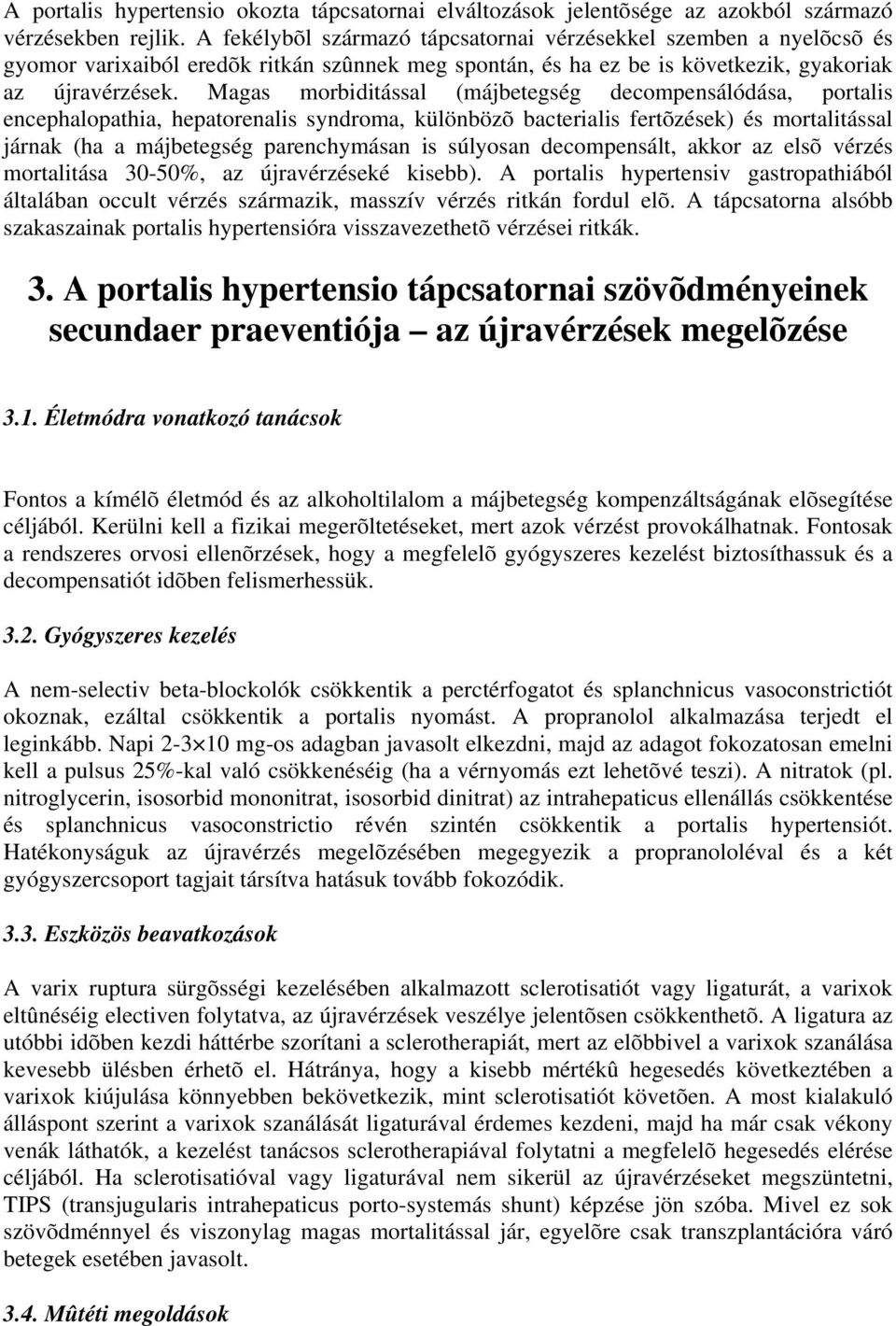 Magas morbiditással (májbetegség decompensálódása, portalis encephalopathia, hepatorenalis syndroma, különbözõ bacterialis fertõzések) és mortalitással járnak (ha a májbetegség parenchymásan is