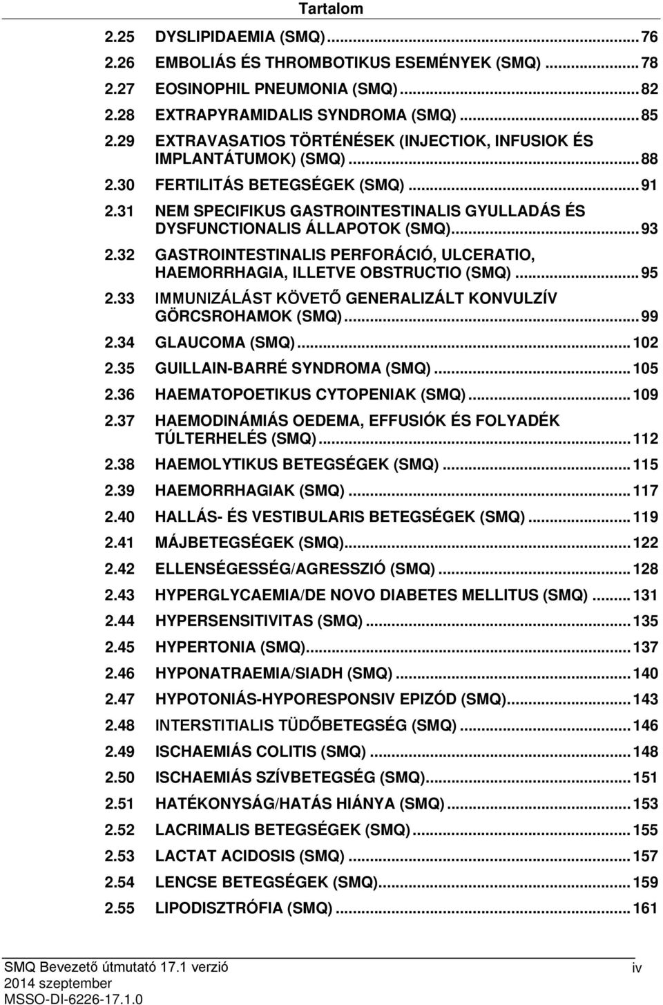 31 NEM SPECIFIKUS GASTROINTESTINALIS GYULLADÁS ÉS DYSFUNCTIONALIS ÁLLAPOTOK (SMQ)... 93 2.32 GASTROINTESTINALIS PERFORÁCIÓ, ULCERATIO, HAEMORRHAGIA, ILLETVE OBSTRUCTIO (SMQ)... 95 2.