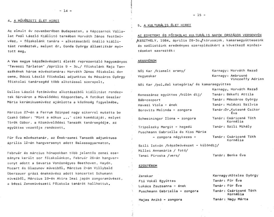 rendeztek, melyet dr. Gonda György államtitkár nyitott meg. 5. A KULTURÁLIS ÉLET HÍREI AZ EGYETEMI ÉS FŐISKOLAI KULTURÁLIS NAPOK ORSZÁGOS VERSENYÉN /KESZTHELY, 1984. április 28-3o.