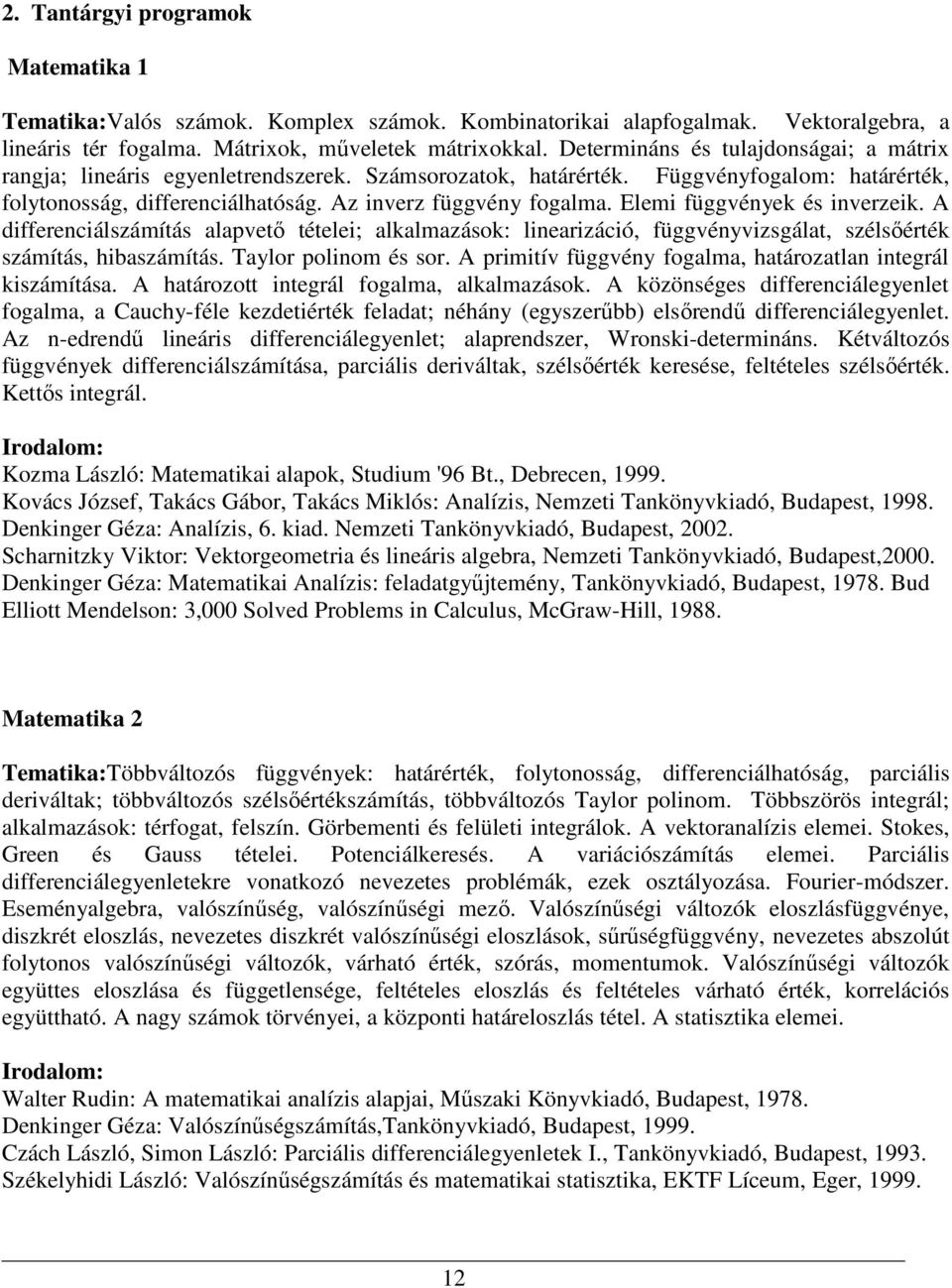 Elemi függvények és inverzeik. A differenciálszámítás alapvető tételei; alkalmazások: linearizáció, függvényvizsgálat, szélsőérték számítás, hibaszámítás. Taylor polinom és sor.