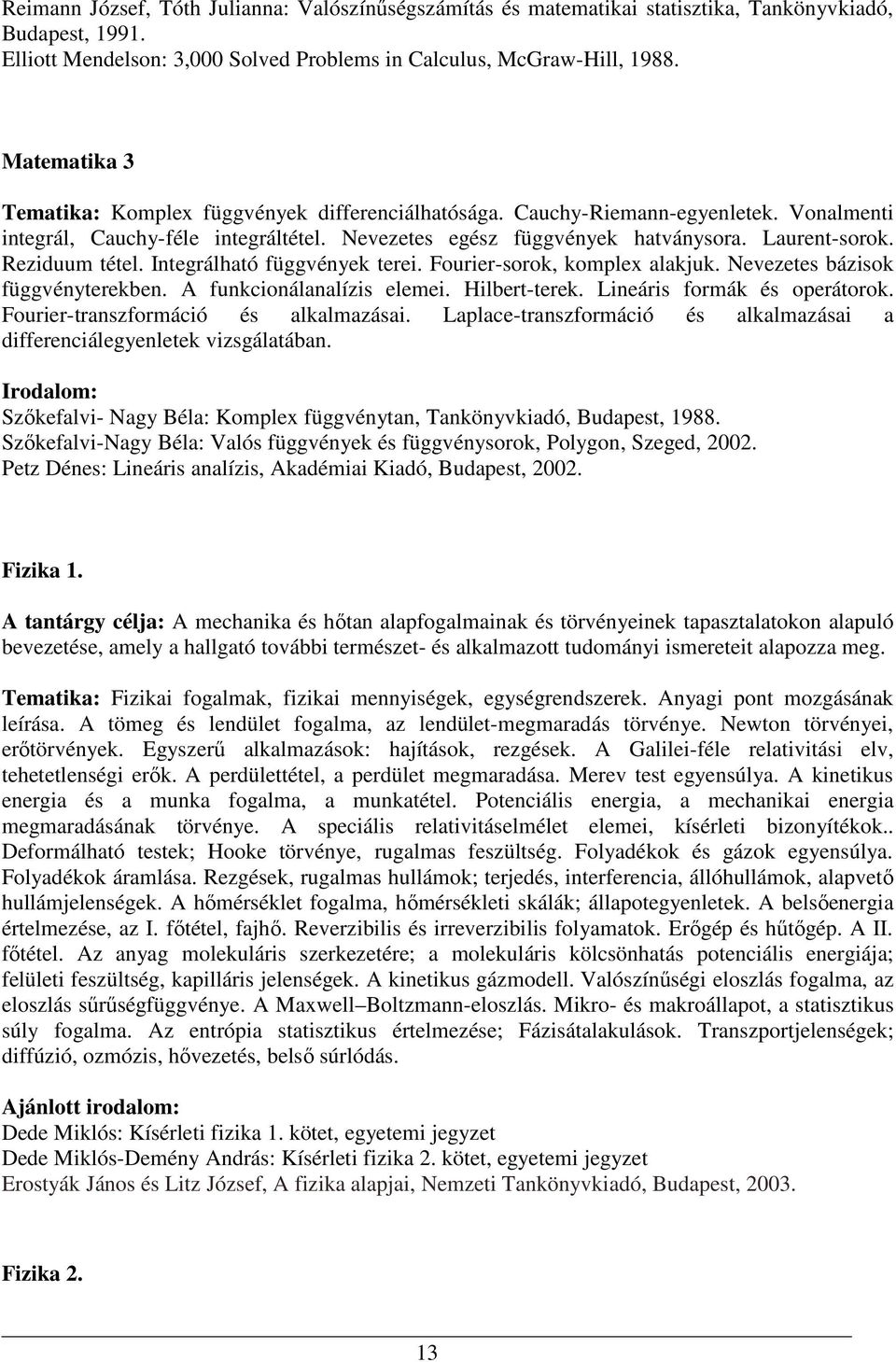 Reziduum tétel. Integrálható függvények terei. Fourier-sorok, komplex alakjuk. Nevezetes bázisok függvényterekben. A funkcionálanalízis elemei. Hilbert-terek. Lineáris formák és operátorok.