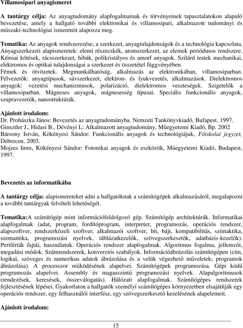 Anyagszerkezeti alapismeretek: elemi részecskék, atomszerkezet, az elemek periódusos rendszere. Kémiai kötések, rácsszerkezet, hibák, polikristályos és amorf anyagok.