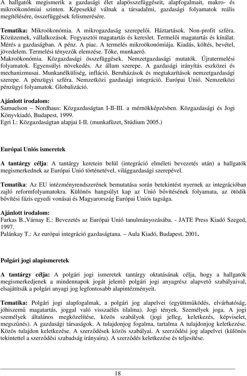 Közüzemek, vállalkozások. Fogyasztói magatartás és kereslet. Termelői magatartás és kínálat. Mérés a gazdaságban. A pénz. A piac. A termelés mikroökonómiája. Kiadás, költés, bevétel, jövedelem.