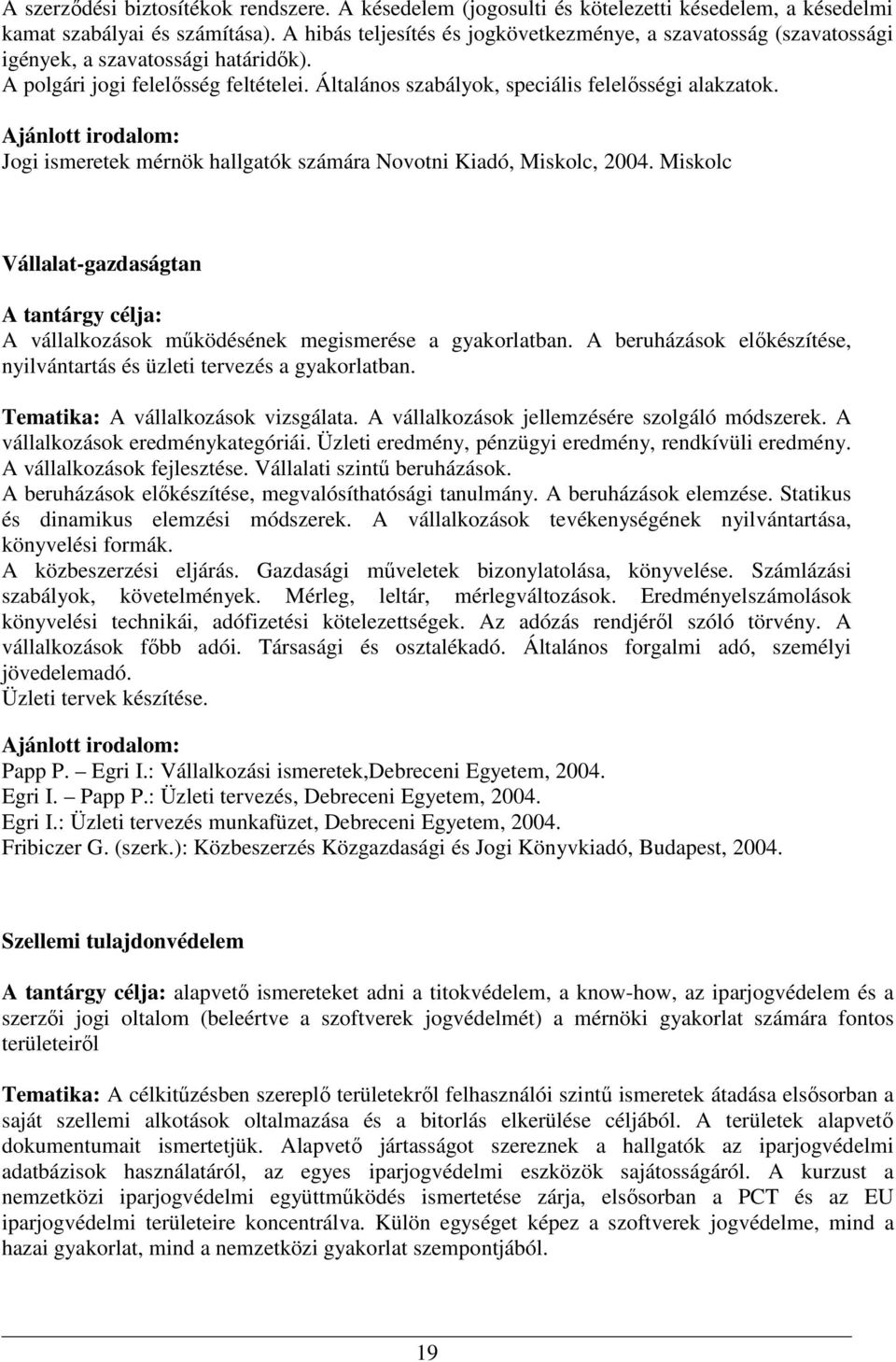 Ajánlott irodalom: Jogi ismeretek mérnök hallgatók számára Novotni Kiadó, Miskolc, 2004. Miskolc Vállalat-gazdaságtan A tantárgy célja: A vállalkozások működésének megismerése a gyakorlatban.