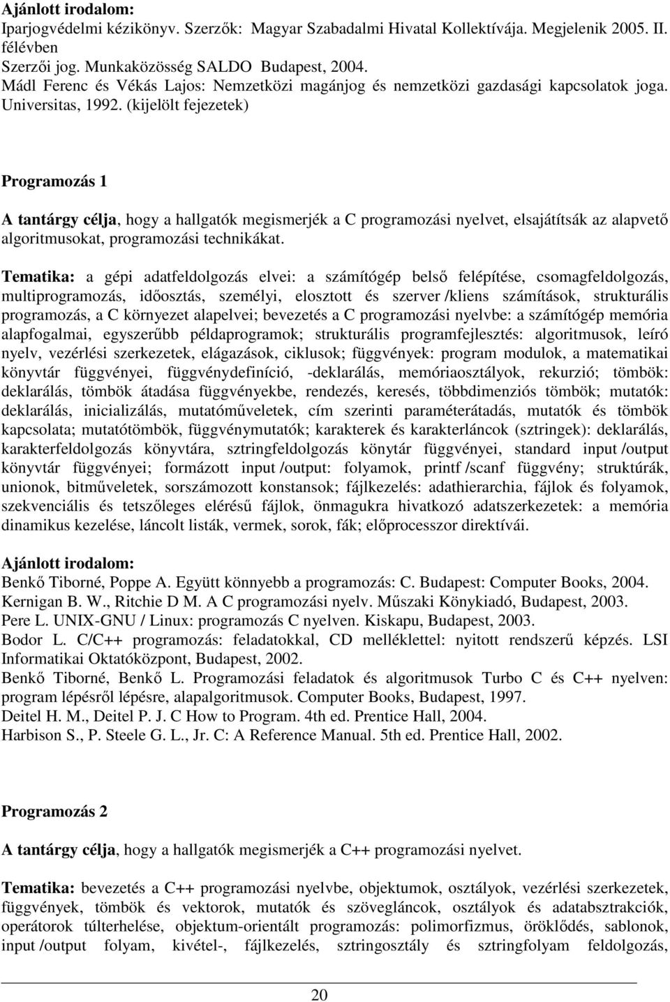 (kijelölt fejezetek) Programozás 1 A tantárgy célja, hogy a hallgatók megismerjék a C programozási nyelvet, elsajátítsák az alapvető algoritmusokat, programozási technikákat.