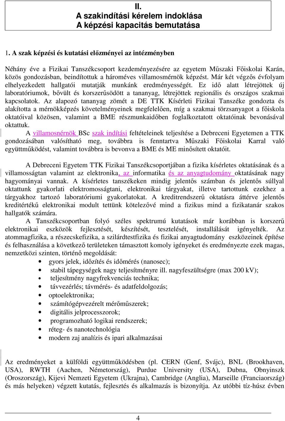 villamosmérnök képzést. Már két végzős évfolyam elhelyezkedett hallgatói mutatják munkánk eredményességét.