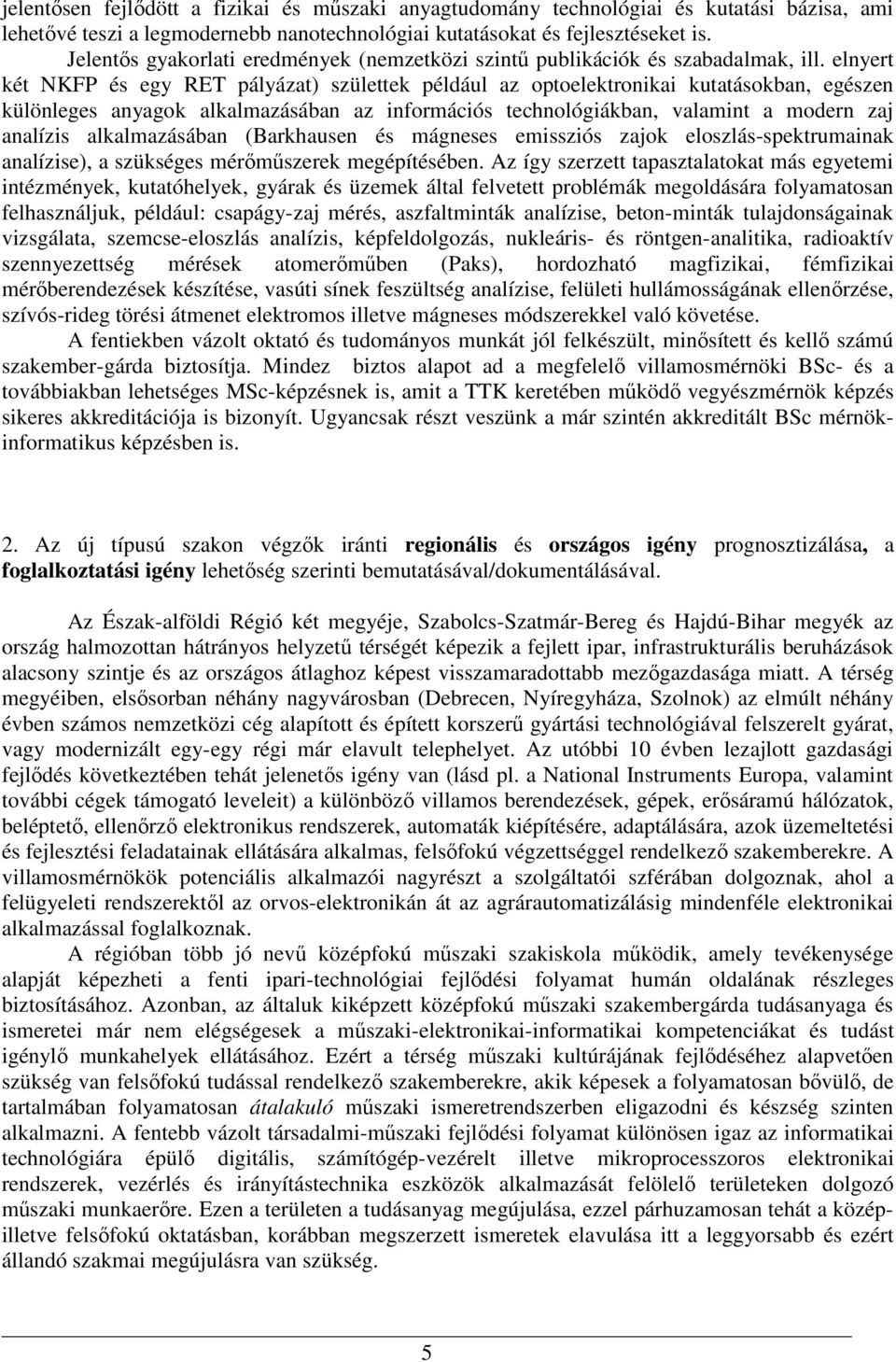 elnyert két NKFP és egy RET pályázat) születtek például az optoelektronikai kutatásokban, egészen különleges anyagok alkalmazásában az információs technológiákban, valamint a modern zaj analízis